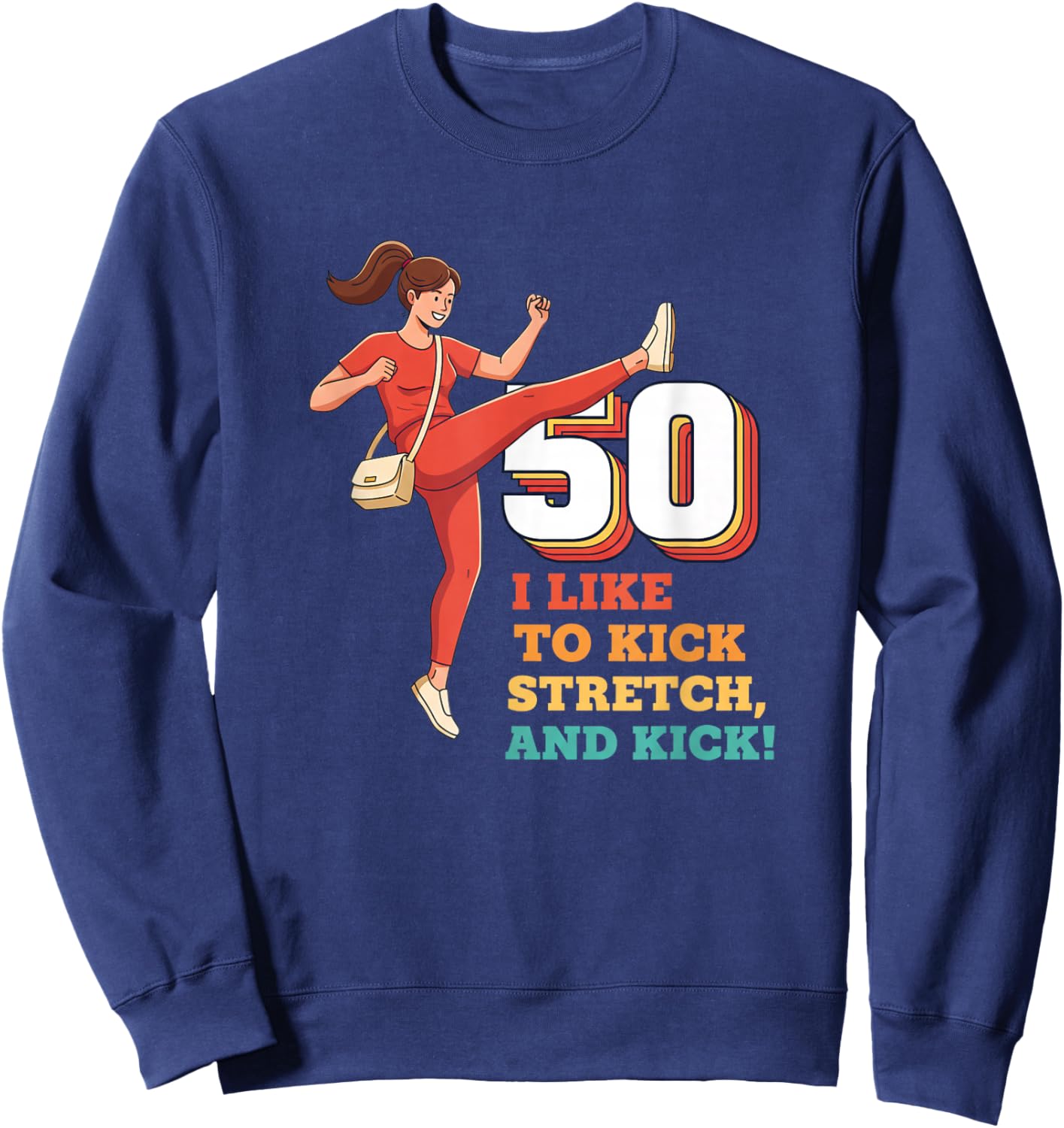 50 I Like to Kick Stretch and Kick Funny 50TH Birthday Sweatshirt - Sweatshirt | Navy