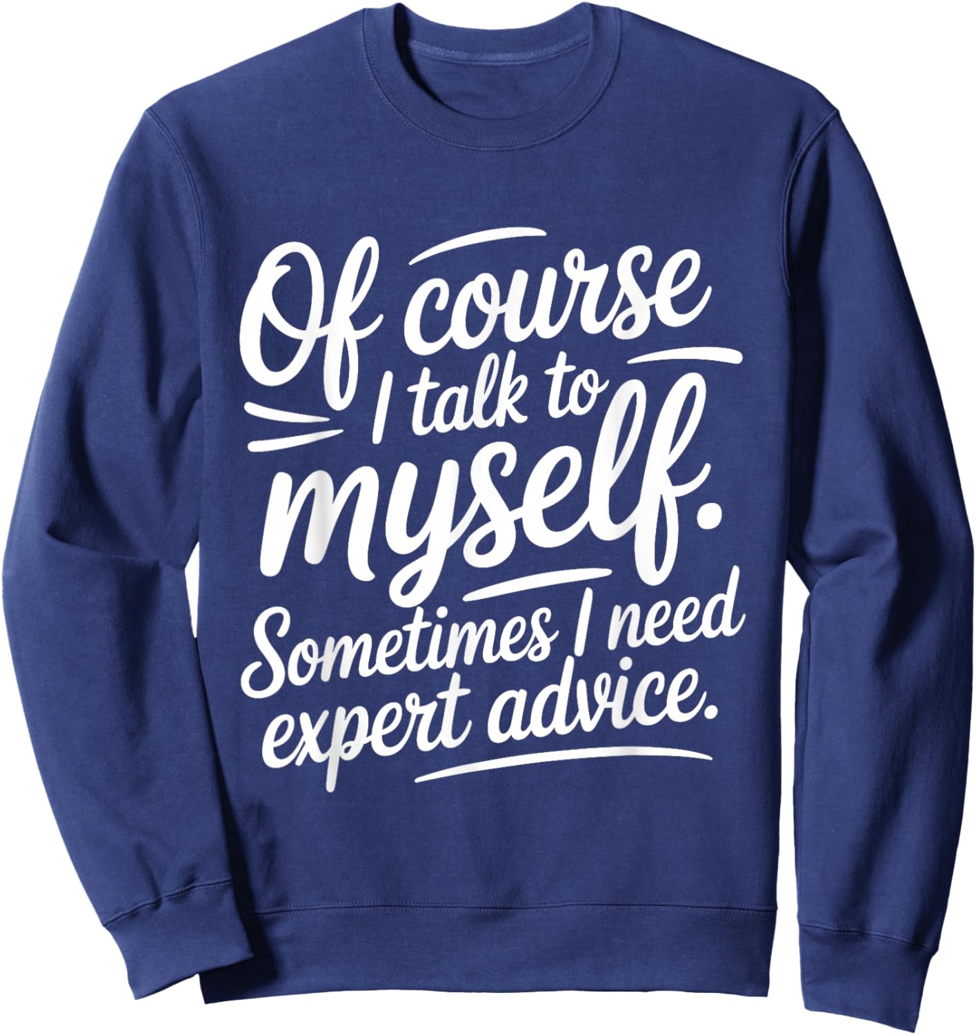 of Course I Talk to Myself Sometimes I Need Expert Advice Sweatshirt - Sweatshirt | Navy