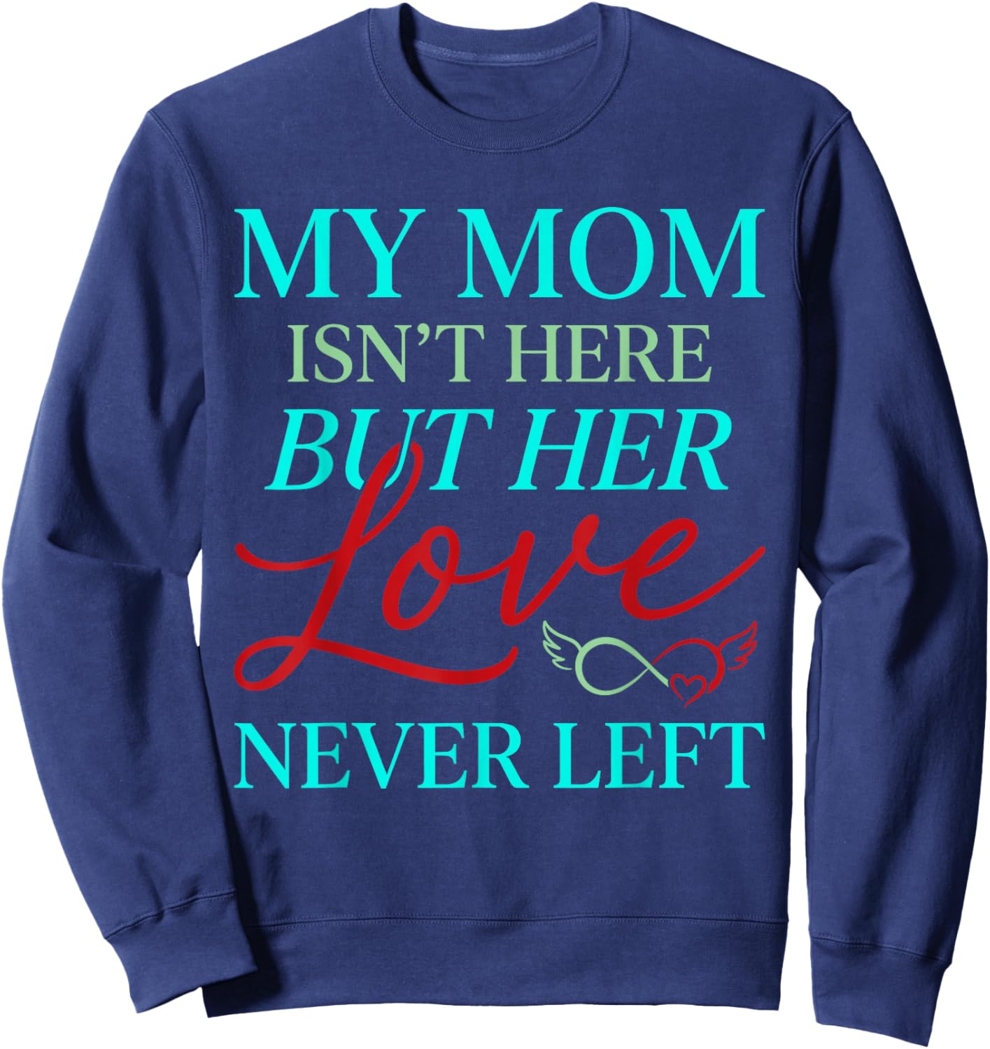 Remembrance My Mom is Not Here But Her Love Never Left Sweatshirt - Sweatshirt | Navy