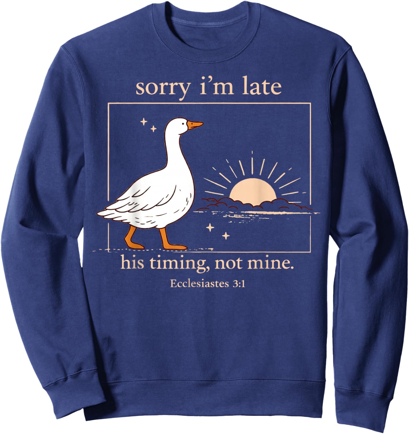 Sorry I'm Late His Timing Not Mine Funny Christian Goose Sweatshirt - Sweatshirt | Navy