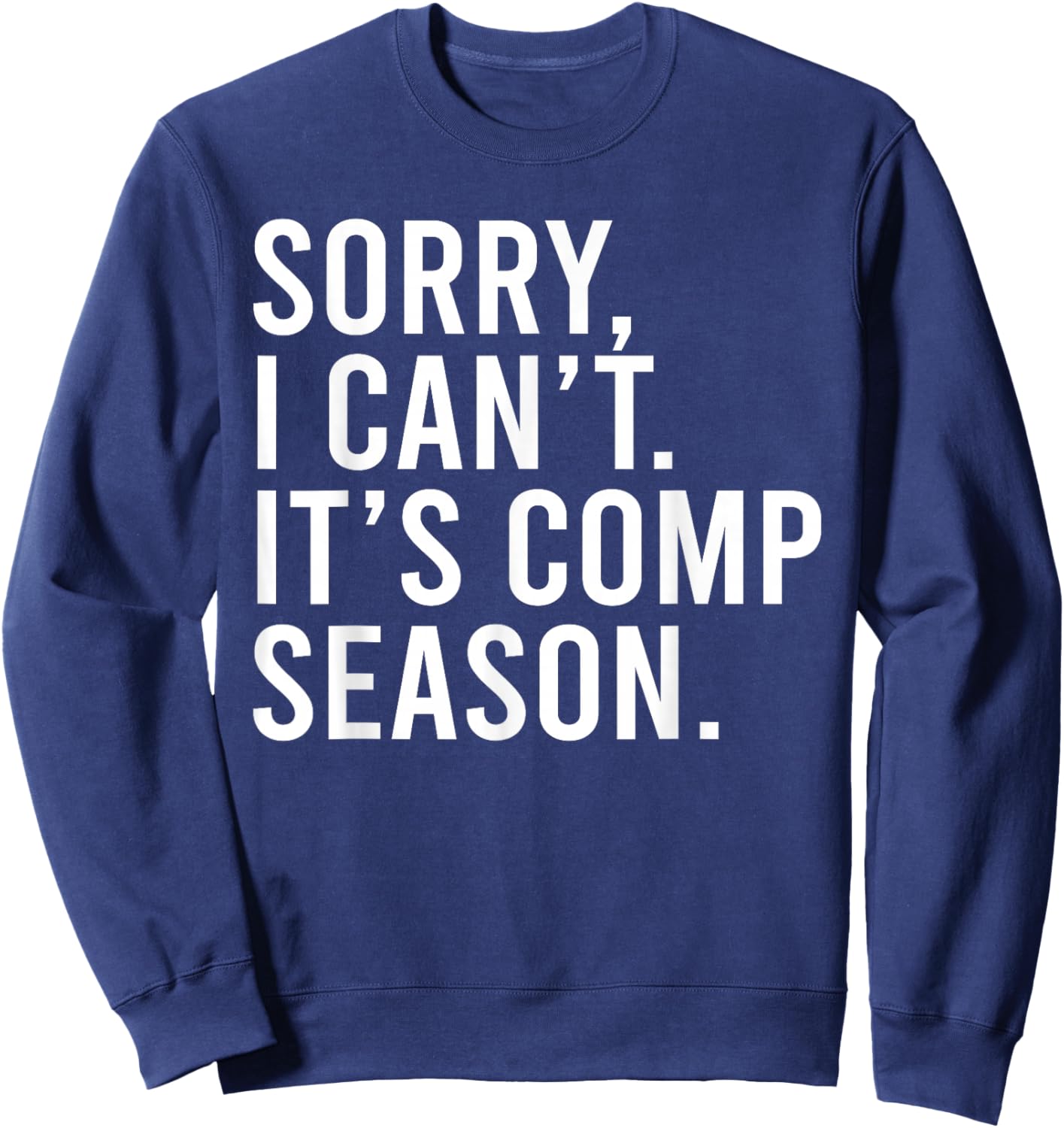 Sorry I Can't It's Comp Season Cheer Comp Dance Funny Saying Sweatshirt - Sweatshirt | Navy