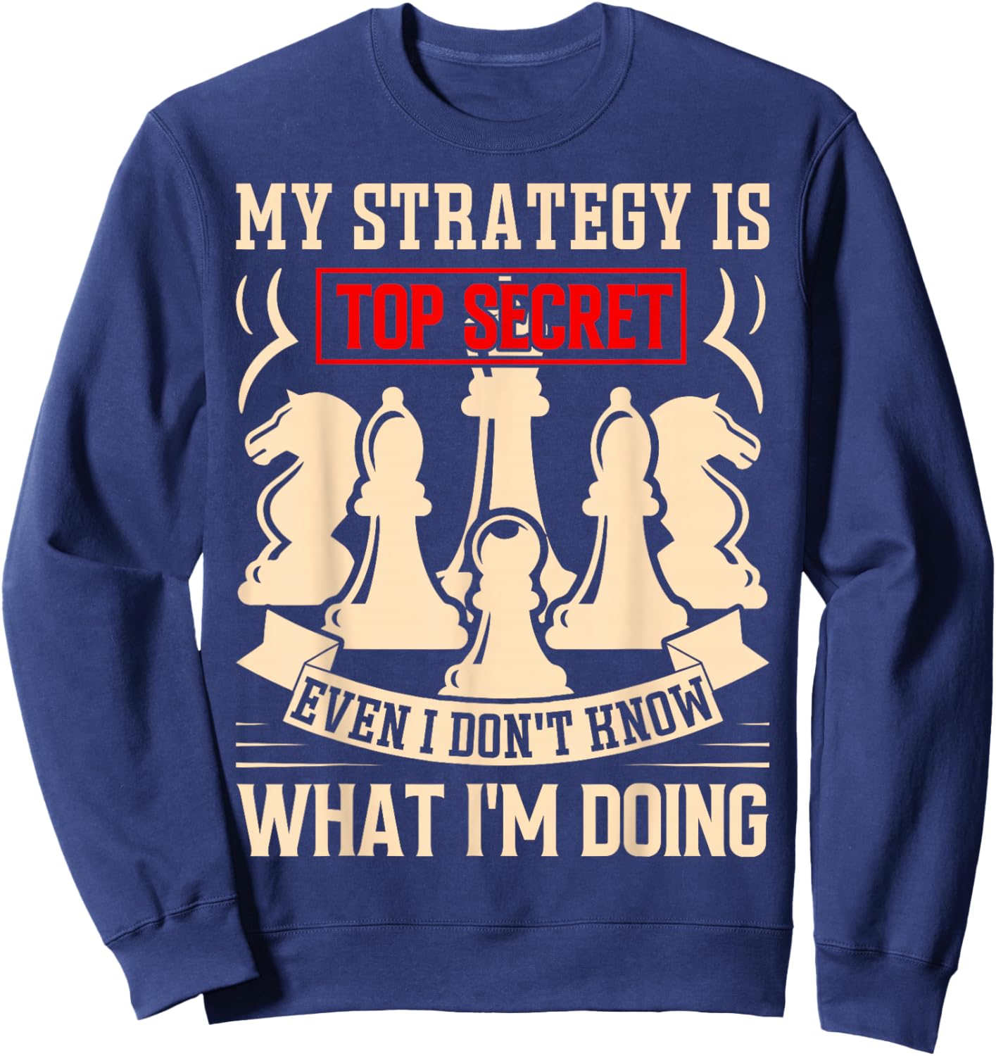 My Strategy is Top Secret Funny Chess Lovers Sarcastic Humor Sweatshirt - Sweatshirt | Navy