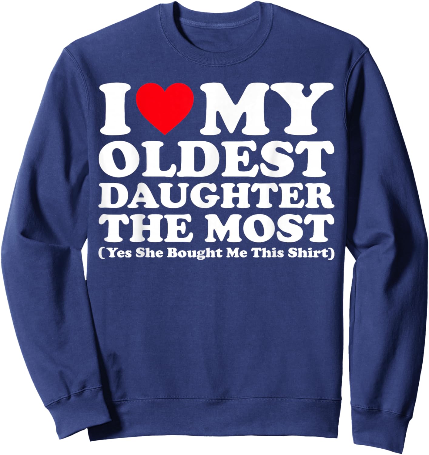 I Love My Oldest Daughter The Most Yes She Bought Me This Sweatshirt - Sweatshirt | Navy