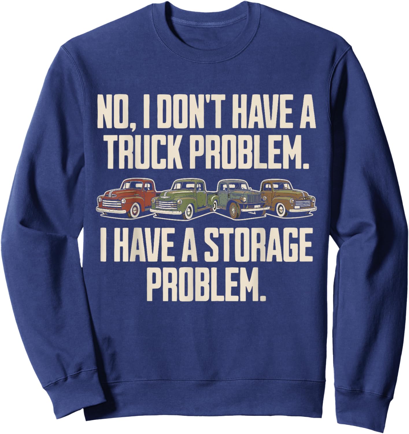 I Dont Have a Truck Problem I Have a Storage Problem Sweatshirt - Sweatshirt | Navy