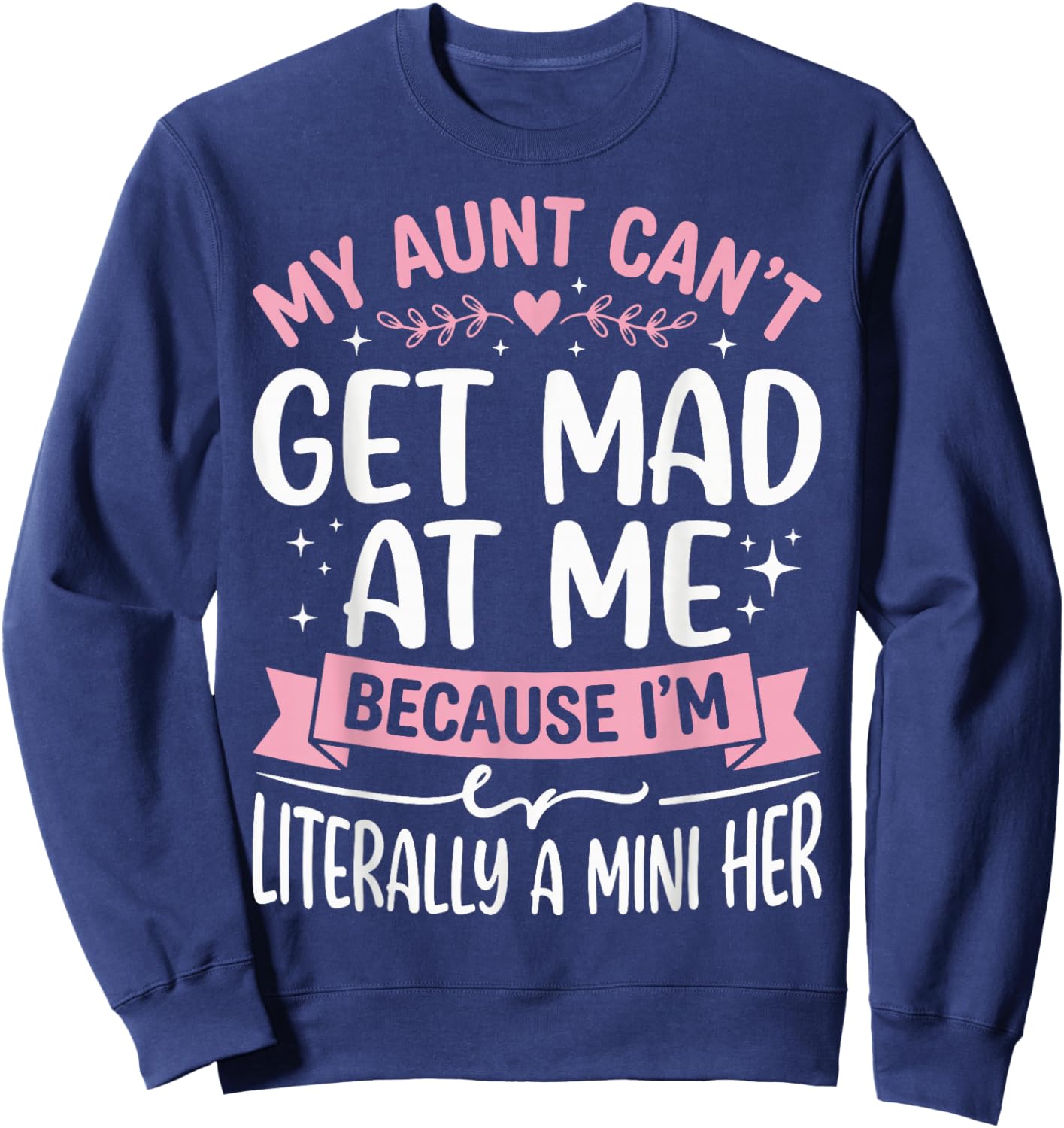 My Aunt Can't Get Mad at Me Because I'm Literally A Mini Her Sweatshirt - Sweatshirt | Navy