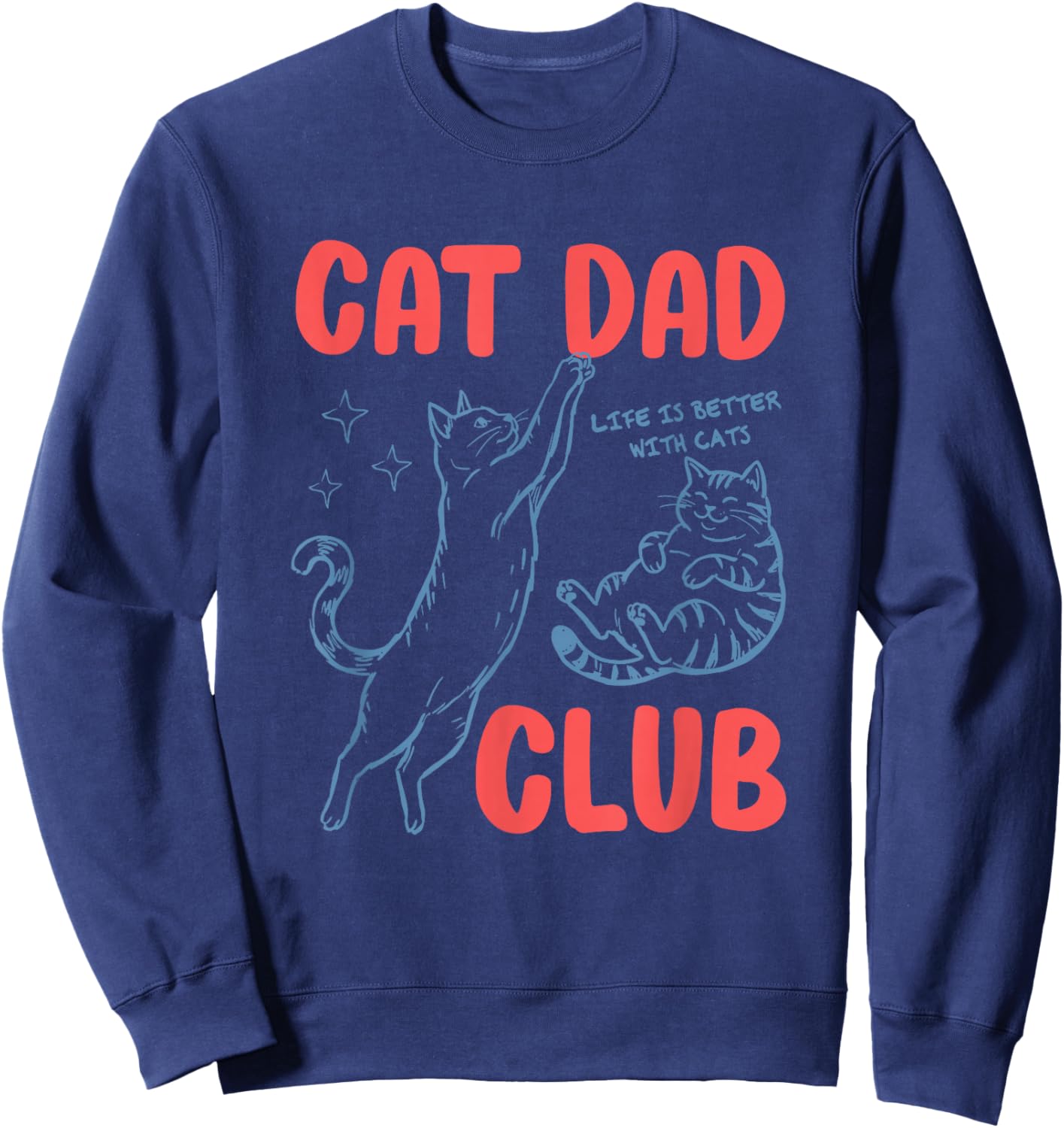 Cat Dad Club Fathers Day Life is Better with Cats Kitten Men Sweatshirt - Sweatshirt | Navy