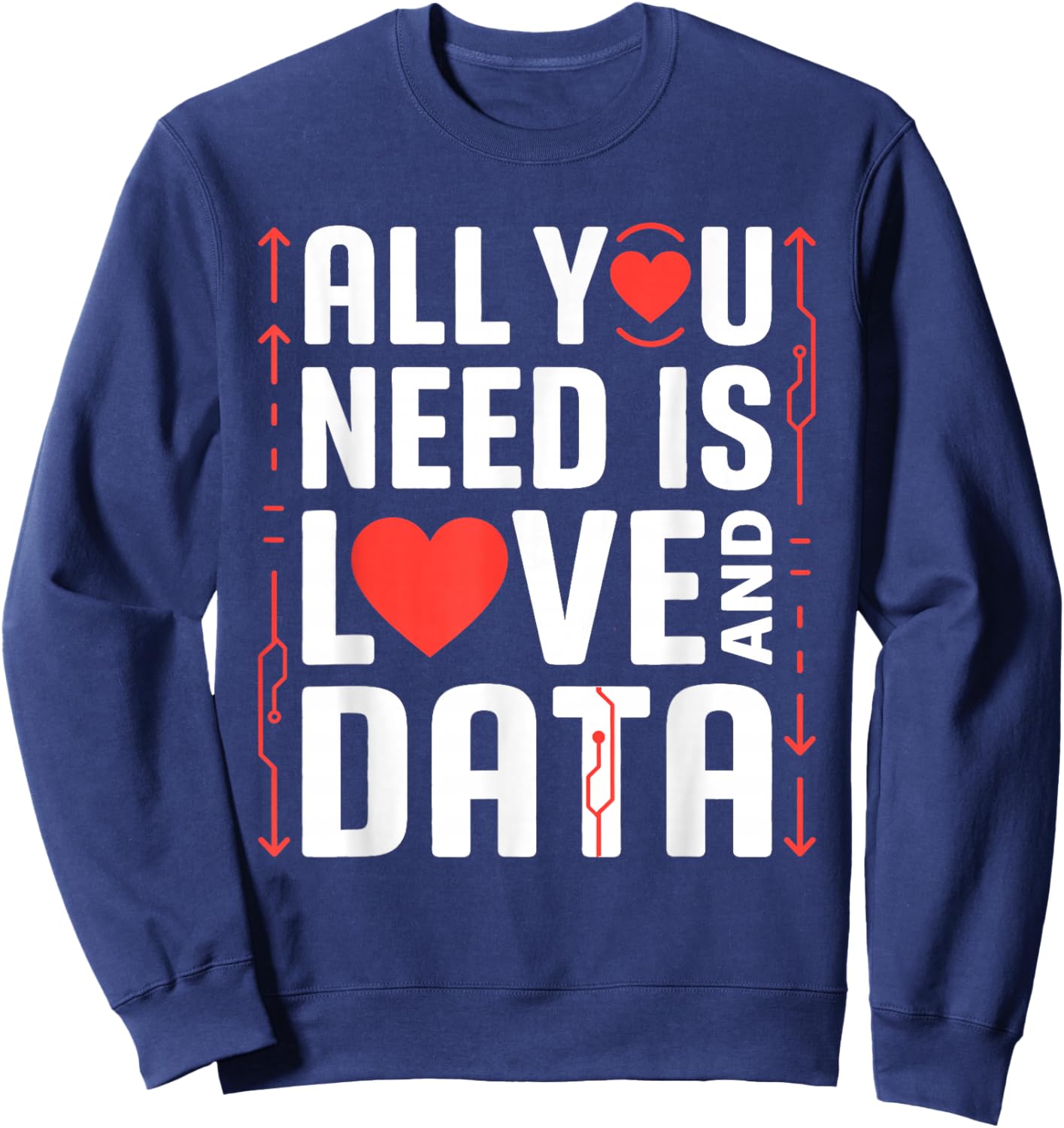 All You Need is Love and Data Tech Valentine Humor Sarcasm Sweatshirt - Sweatshirt | Navy