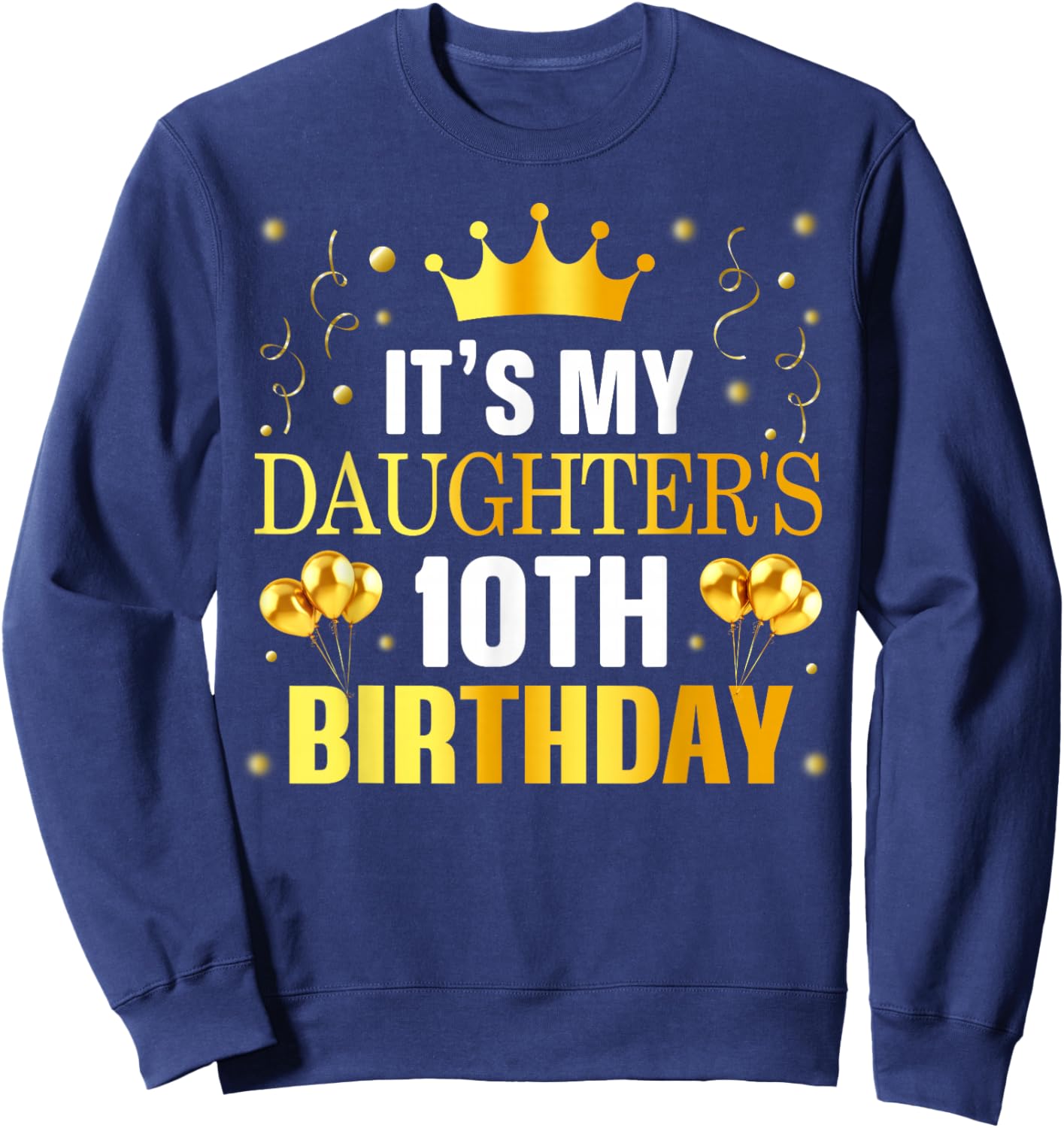 It's My Daughter's 10th Birthday Happy Birthday 10 Years Old Sweatshirt - Sweatshirt | Navy