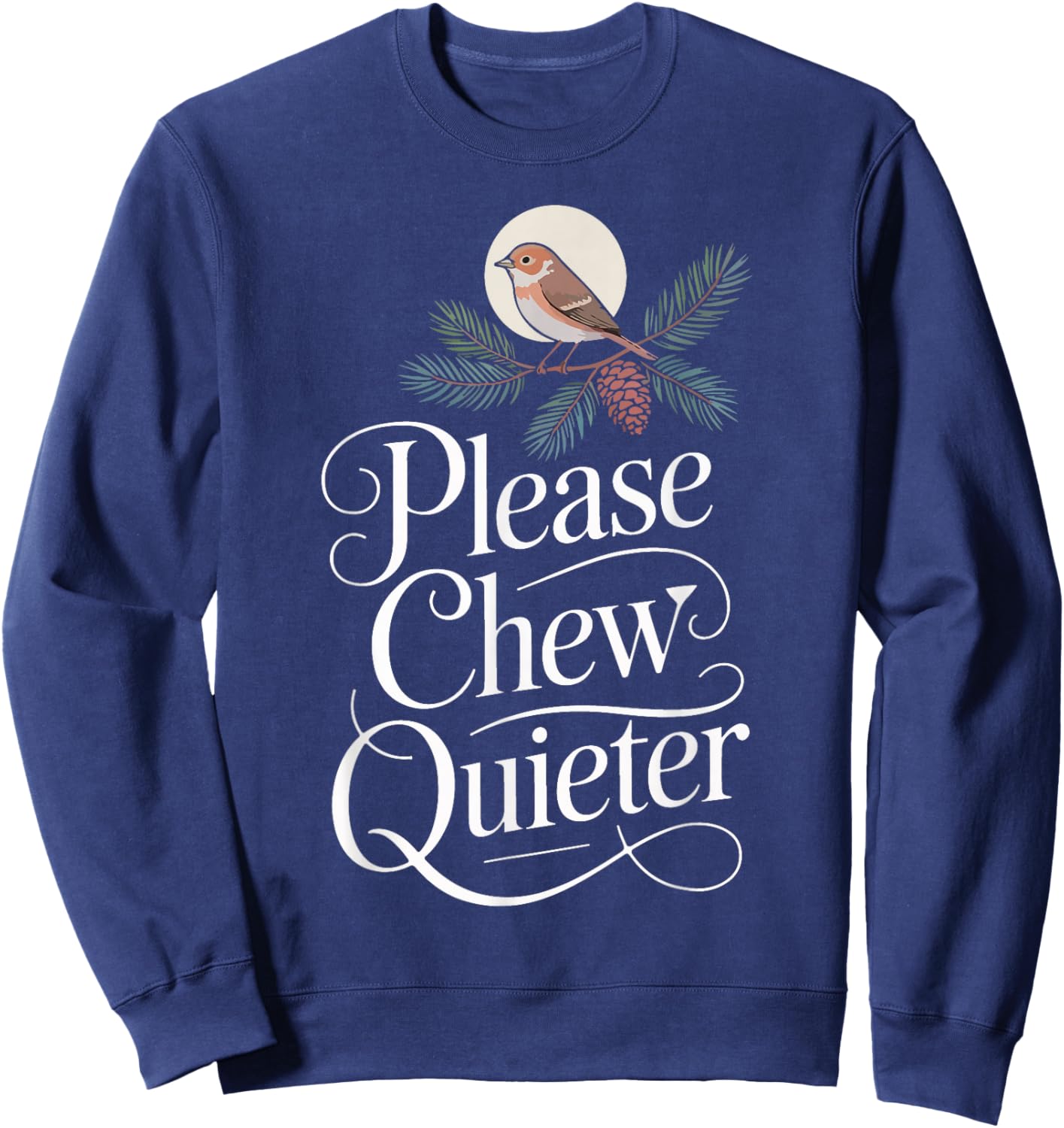 Funny Saying Please Chew Quieter Nature Bird Humor Sweatshirt - Sweatshirt | Navy