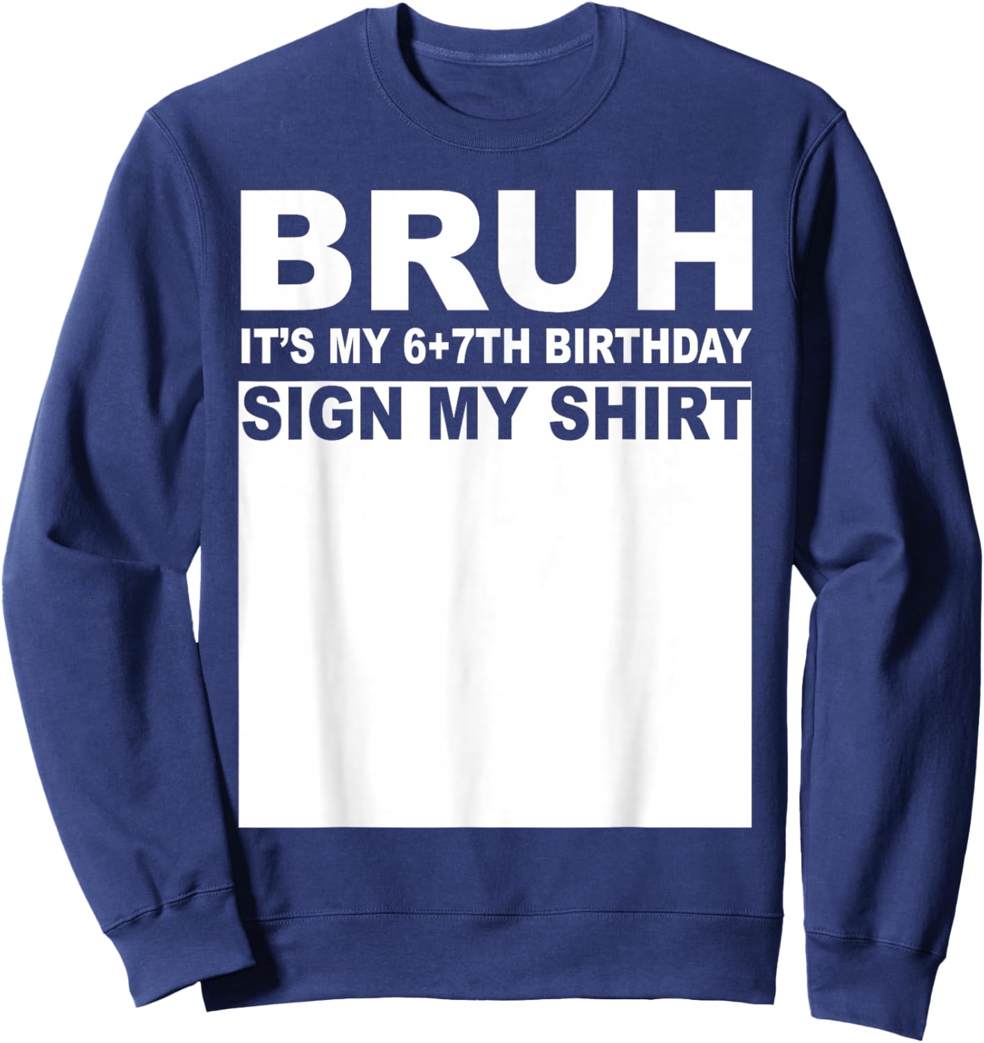 13 Years Old Bday Bruh It's My 13th Birthday Sign My Sweatshirt - Sweatshirt | Navy