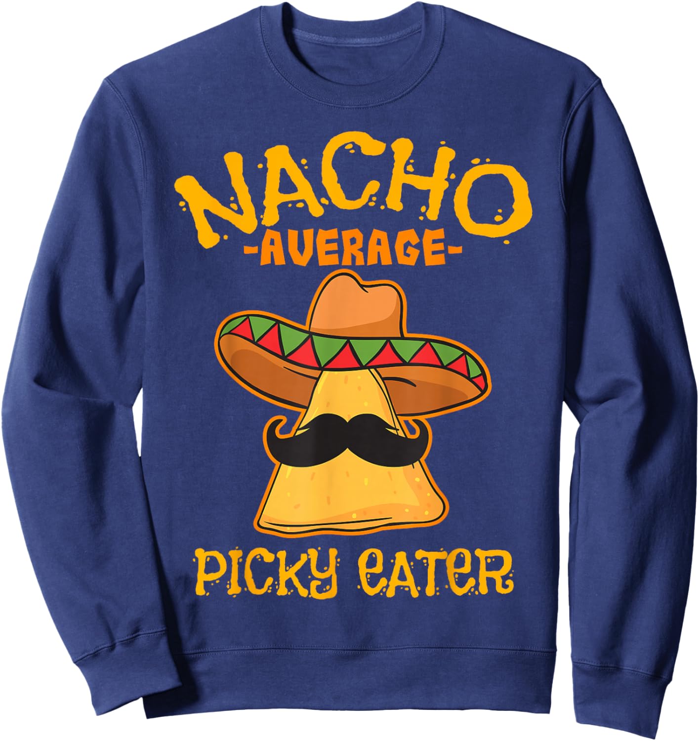 Nacho Average Picky Eater Personality Attitude Sweatshirt - Sweatshirt | Navy