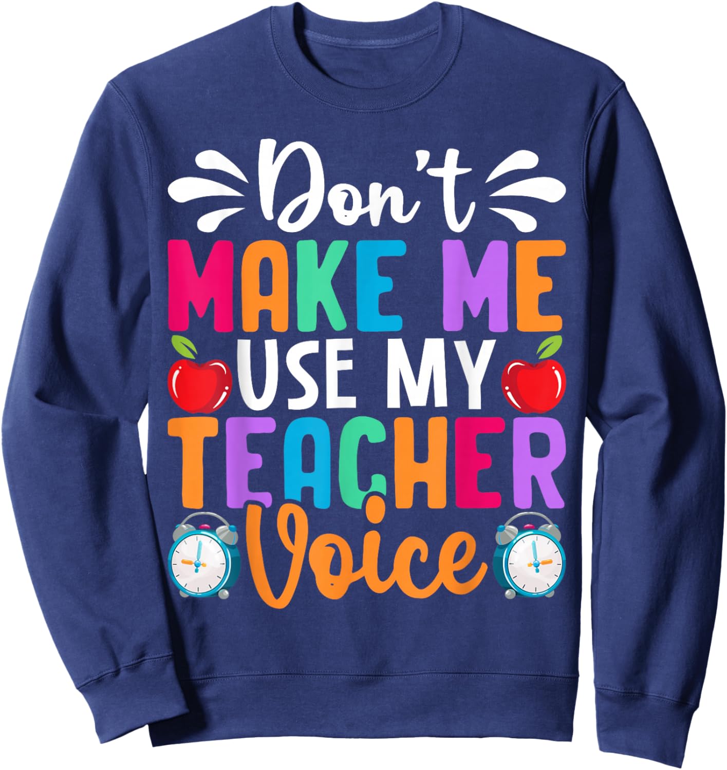 Don’t Make Me Use My Teacher Voice Funny Saying Sweatshirt - Sweatshirt | Navy