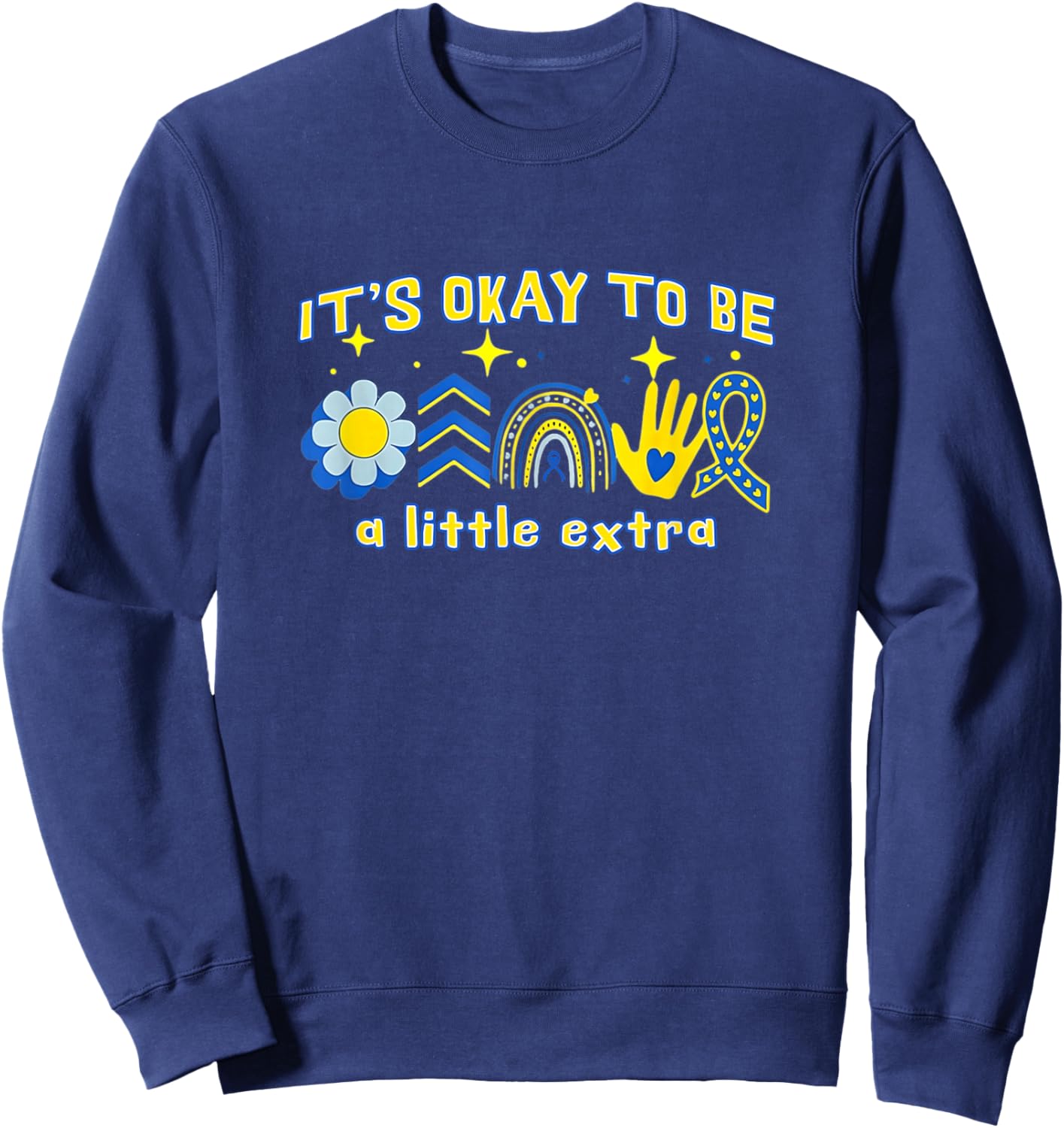 Down Syndrome Awareness It's Okay to Be a Little Extra Sweatshirt - Sweatshirt | Navy