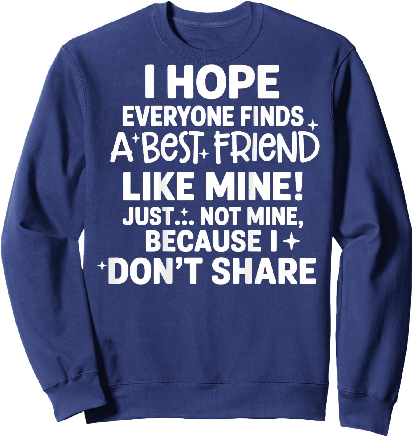 (Back) I Hope Everyone Finds A Best Friend Like Mine Just Sweatshirt - Sweatshirt | Navy
