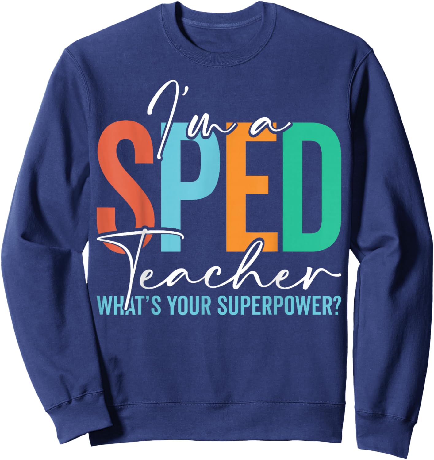 I'm a SPED Teacher What Your Superpower Special Education Sweatshirt - Sweatshirt | Navy