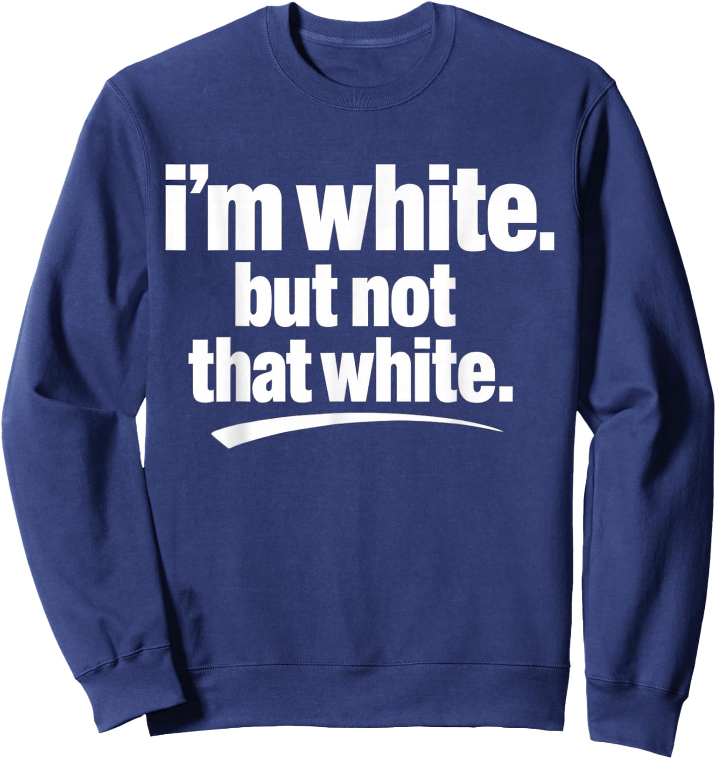 I’m White But Not That White Funny Meme Quote Sweatshirt - Sweatshirt | Navy