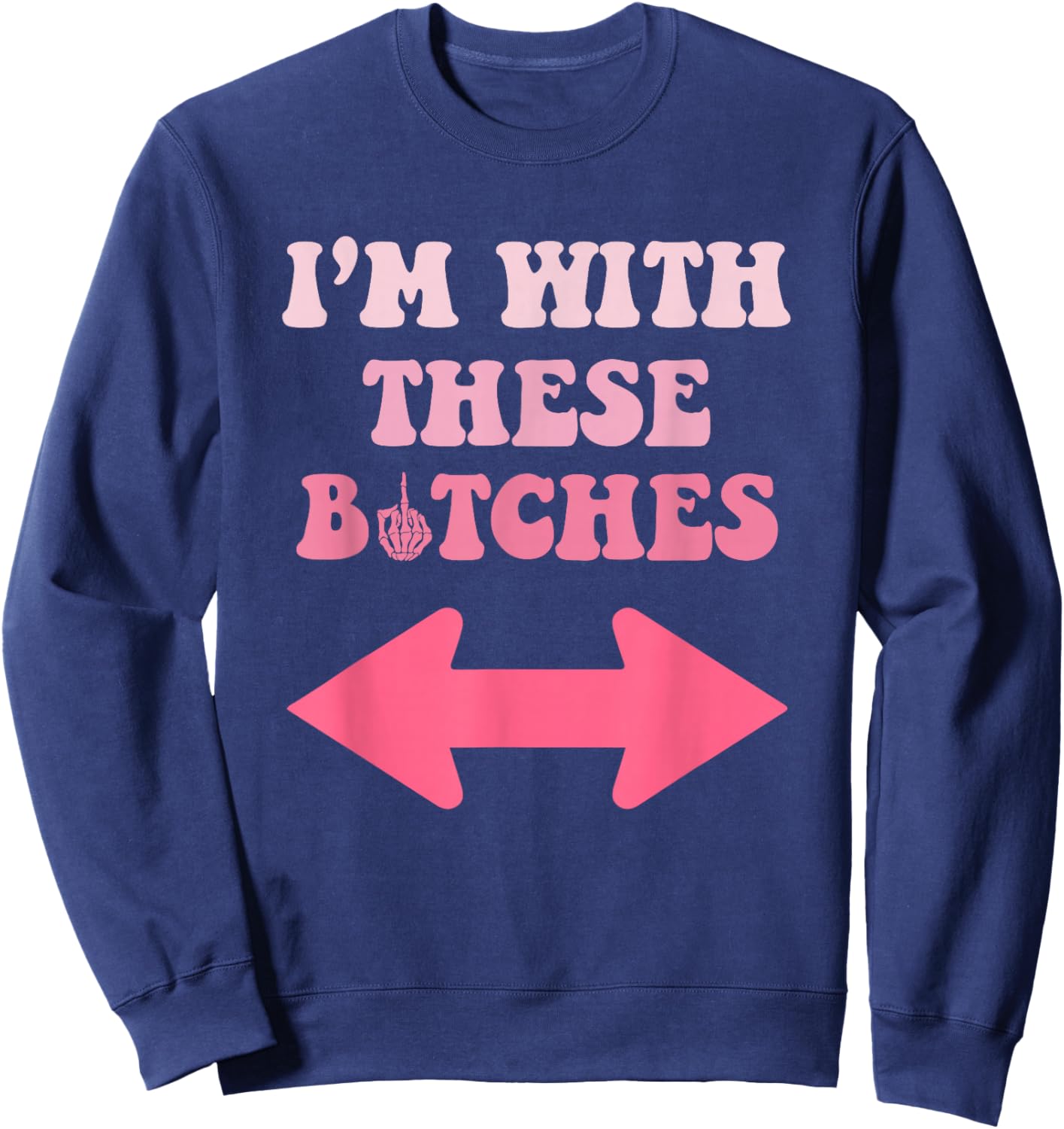 I'm with These Bitches Funny Saying Sarcastic Sweatshirt - Sweatshirt | Navy