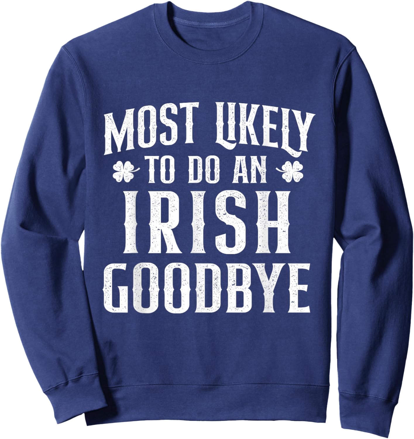 Most Likely to Do an Irish Goodbye - St Patrick's Day Irish Sweatshirt - Sweatshirt | Navy