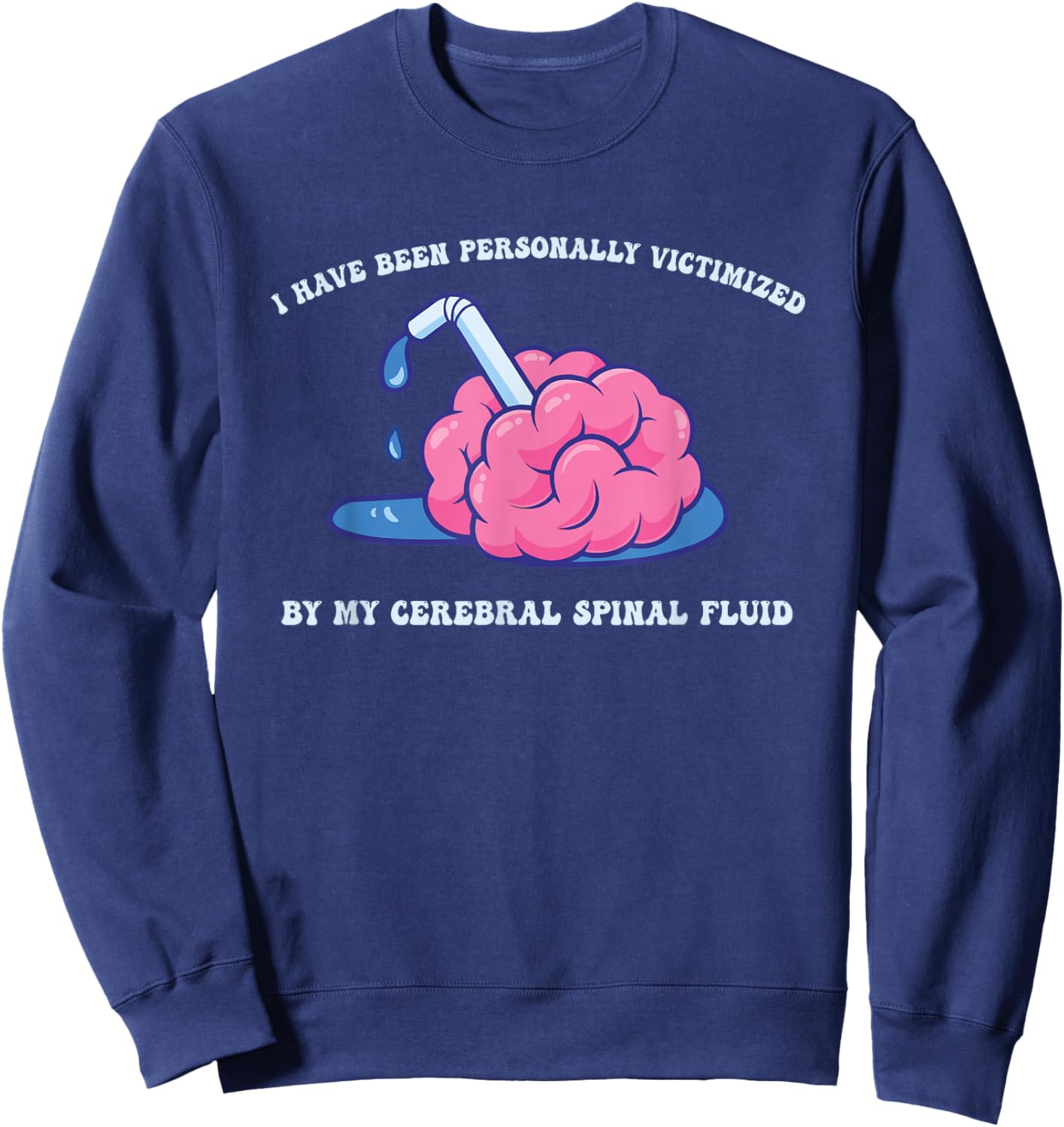 Have Been Personally Victimized by My Cerebral Spinal Fluid Sweatshirt - Sweatshirt | Navy