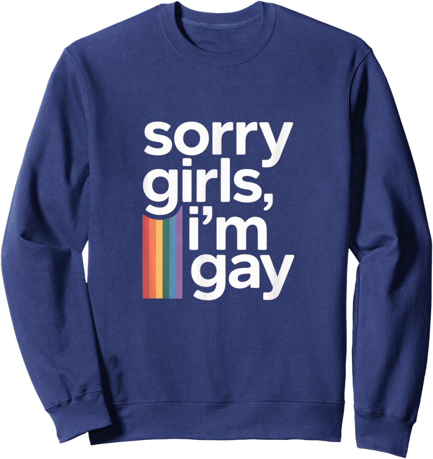Sorry Girls I’m Gay Funny Humor Rainbow Pride Text Sweatshirt - Sweatshirt | Navy