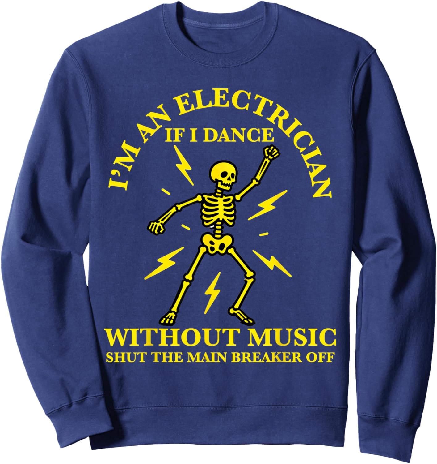 I'm an Electrician If I Dance Without Music Funny Electricia Sweatshirt - Sweatshirt | Navy