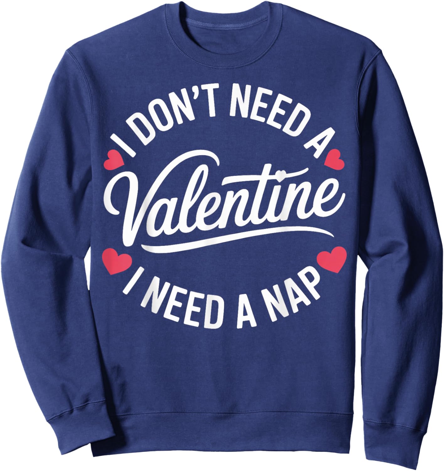 I Dont Need A Valentine I Need A Nap Valentine´s Day Humor Sweatshirt - Sweatshirt | Navy