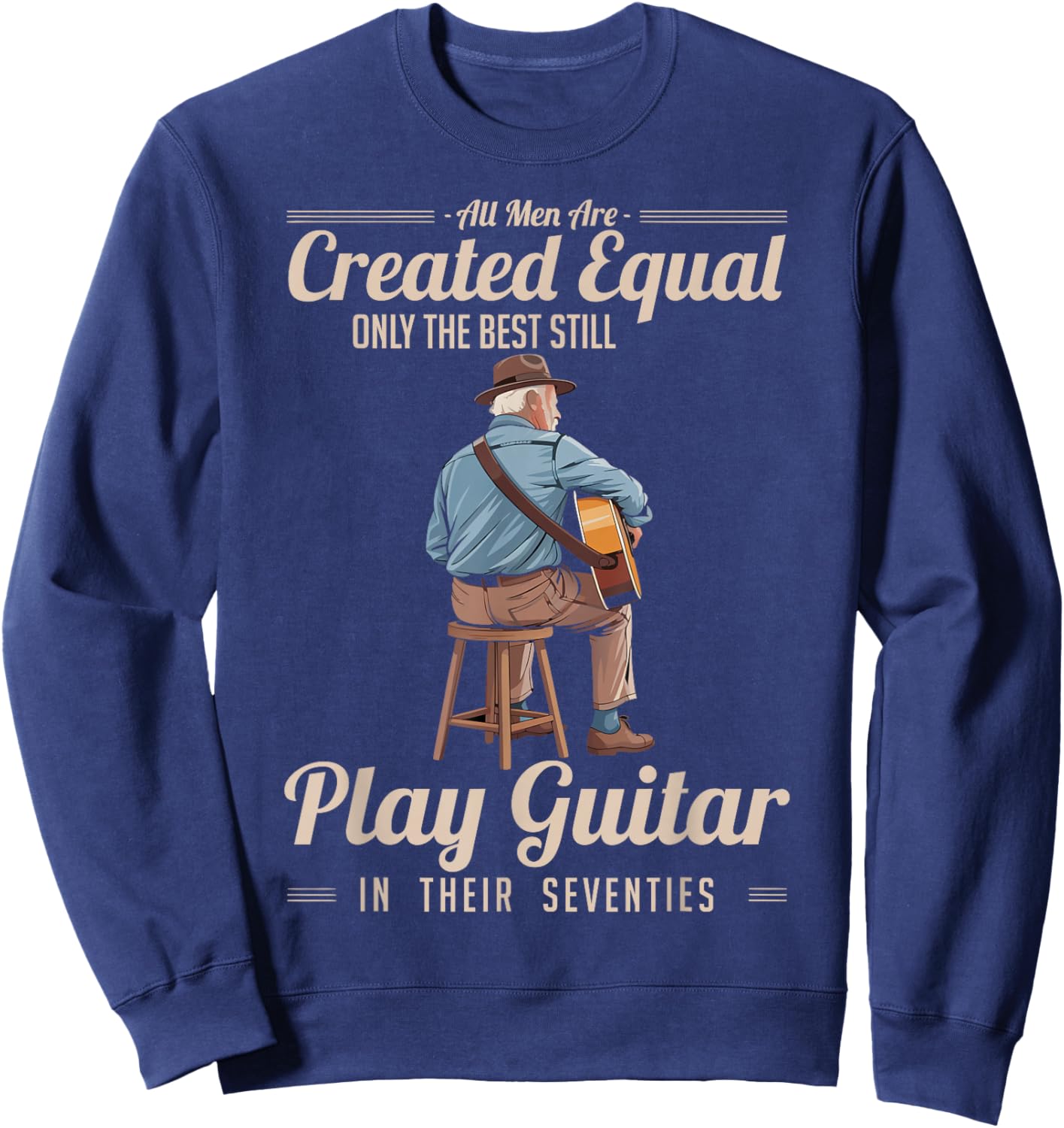 All Men are Created Equal Only The Best Still Play Guitar Sweatshirt - Sweatshirt | Navy