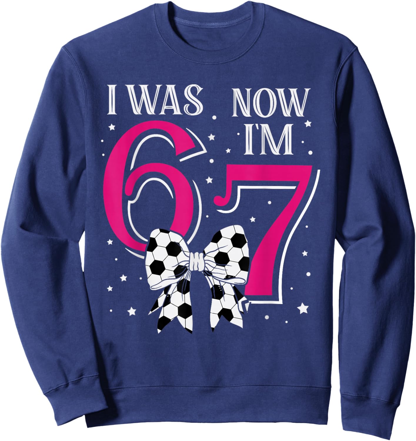 Funny 67Six Seven Girl Birthday Soccer I was 6 Now I'm 7 Sweatshirt - Sweatshirt | Navy