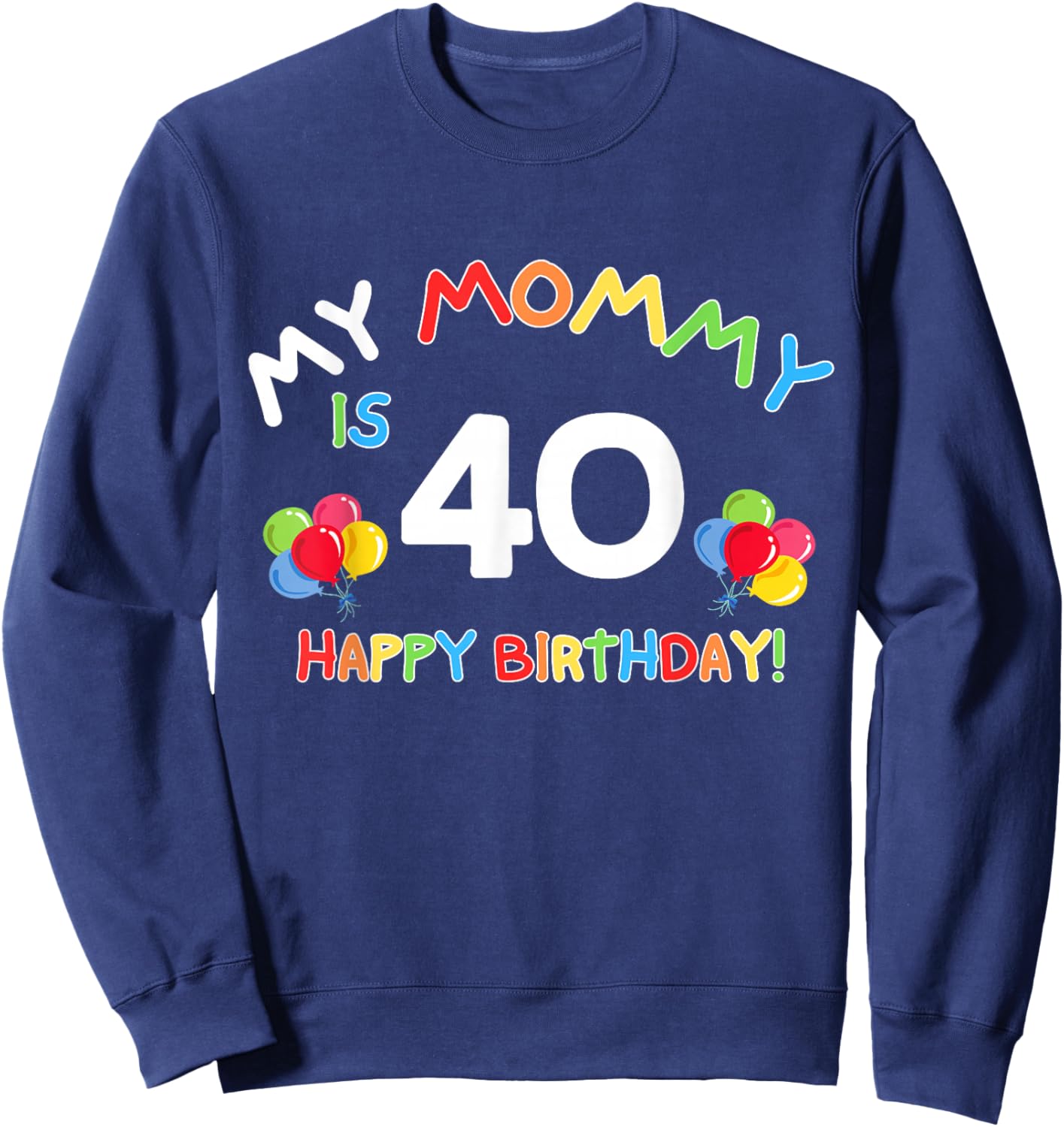My Mommy is 40 Funny Birthday Mom 40th Bday Mother Sweatshirt - Sweatshirt | Navy