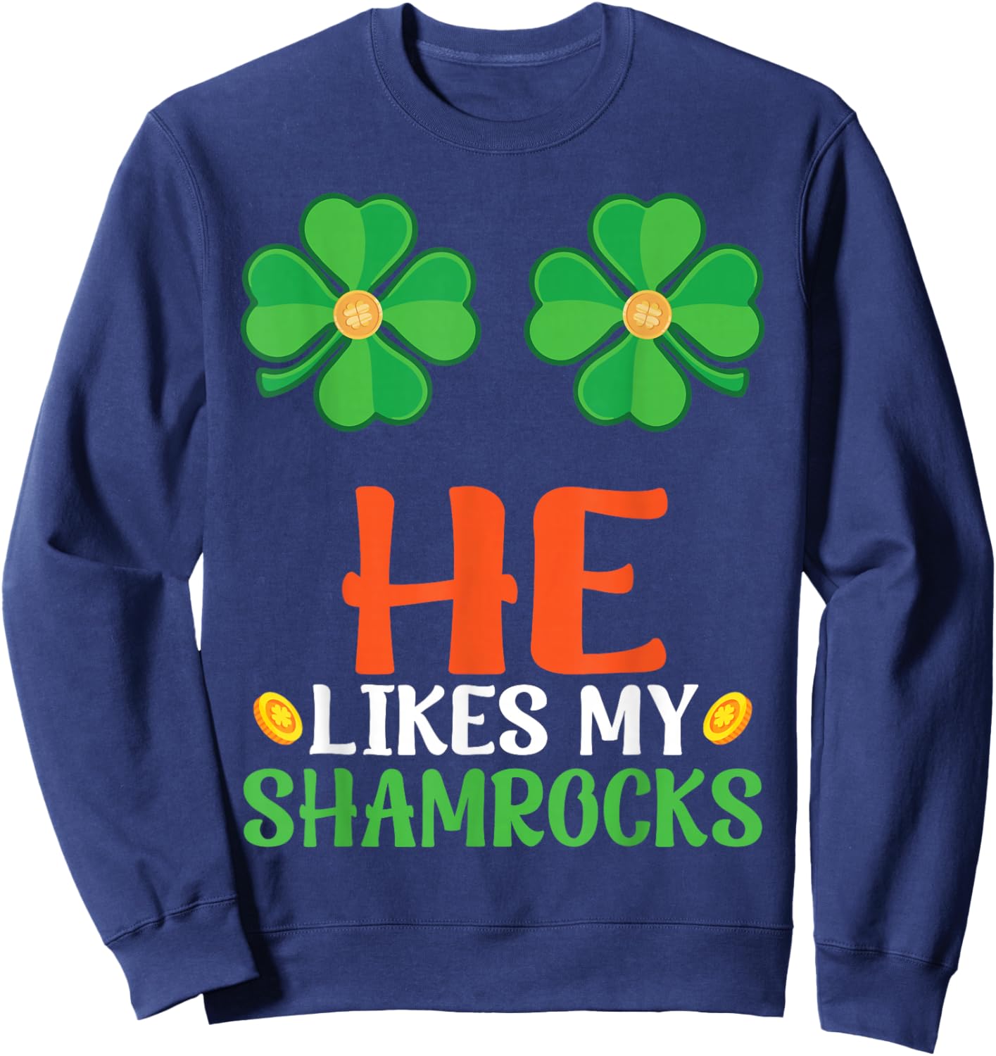 He Likes My Shamrocks St Patrick Day Gold Coins Lucky Clover Sweatshirt - Sweatshirt | Navy