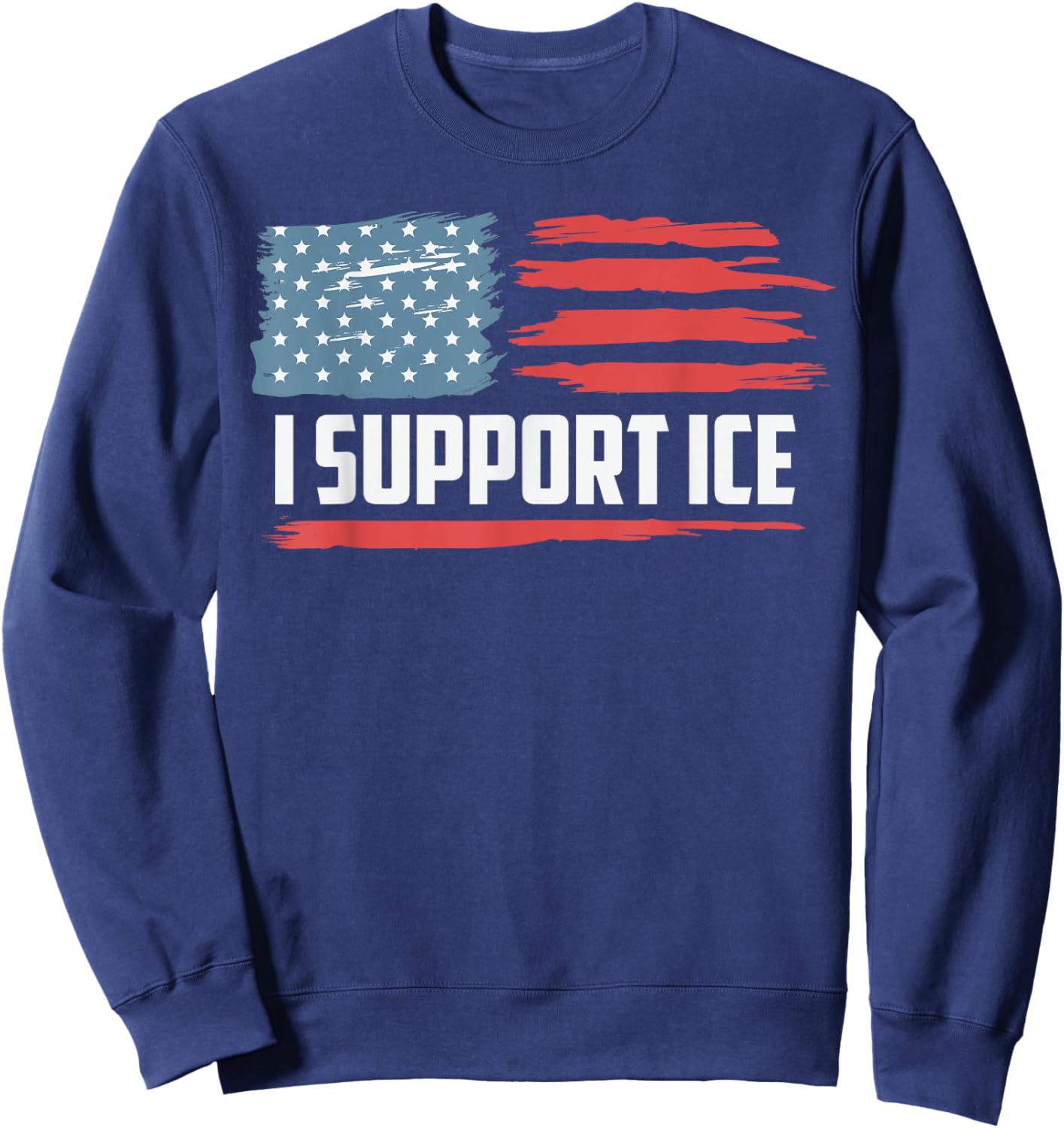 I Support ICE Stand with ICE Border Patrol US Flag Sweatshirt - Sweatshirt | Navy