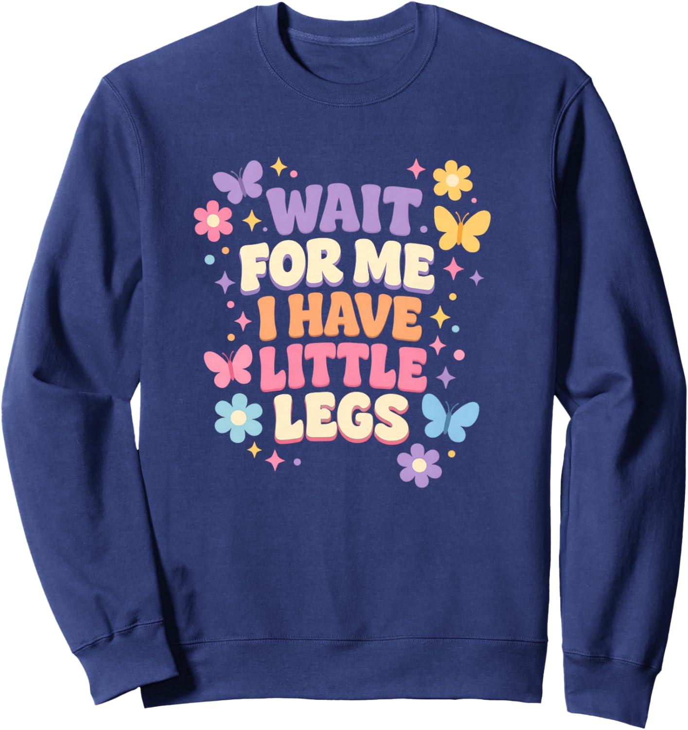 Wait for Me I Have Little Legs Cute Funny Quote Sweatshirt - Sweatshirt | Navy