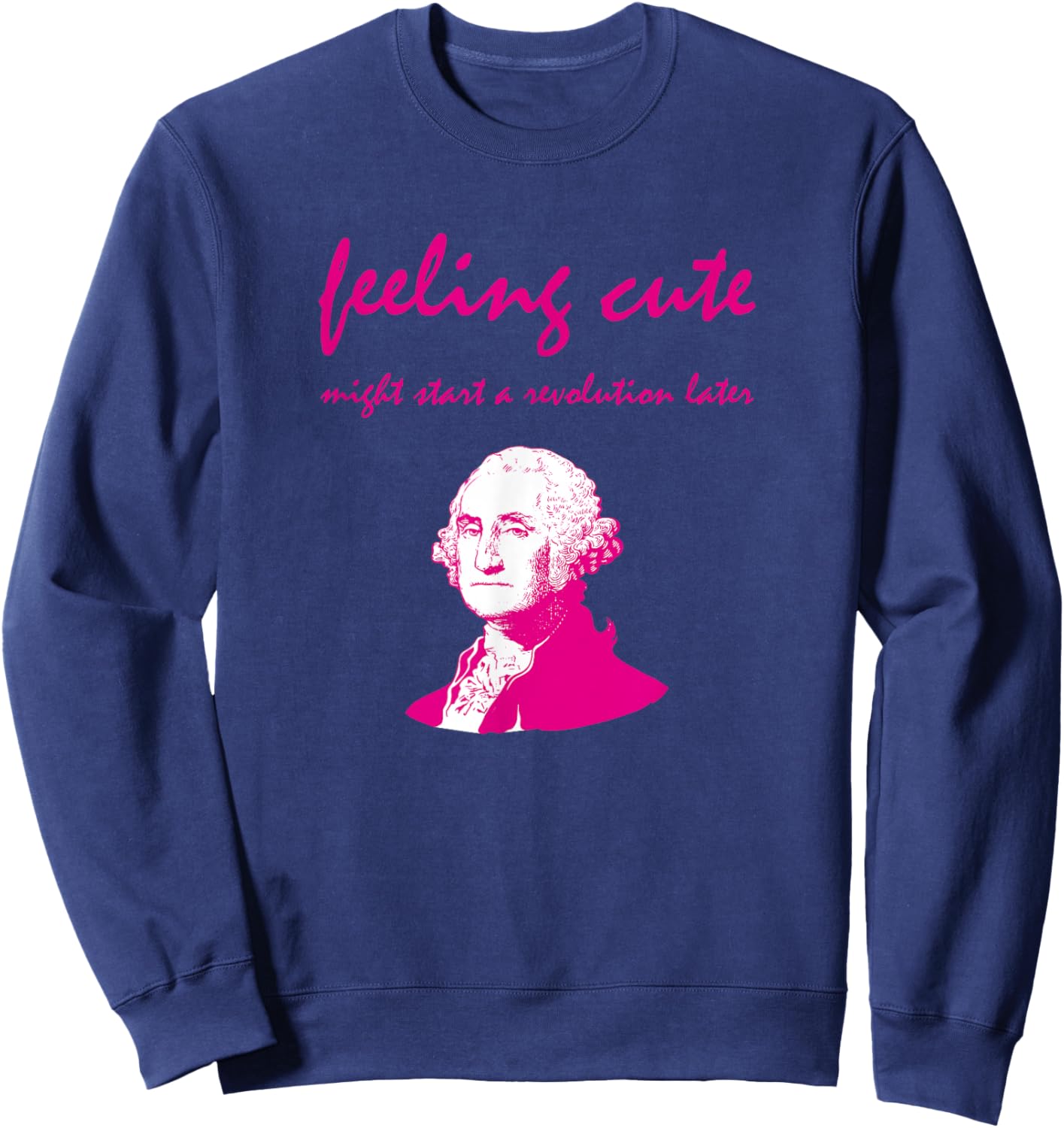 Feeling Cute Might Start a Revolution Later Sweatshirt - Sweatshirt | Navy