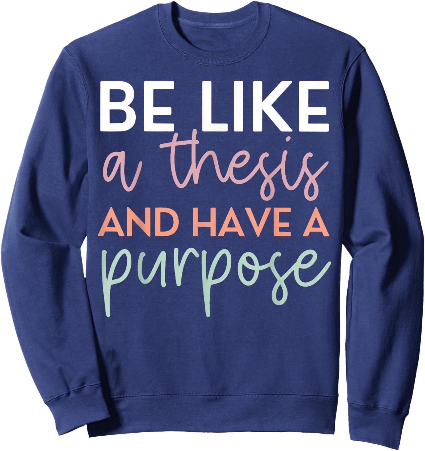 Be Like A Thesis and Have A Purpose Funny English Teacher Sweatshirt - Sweatshirt | Navy