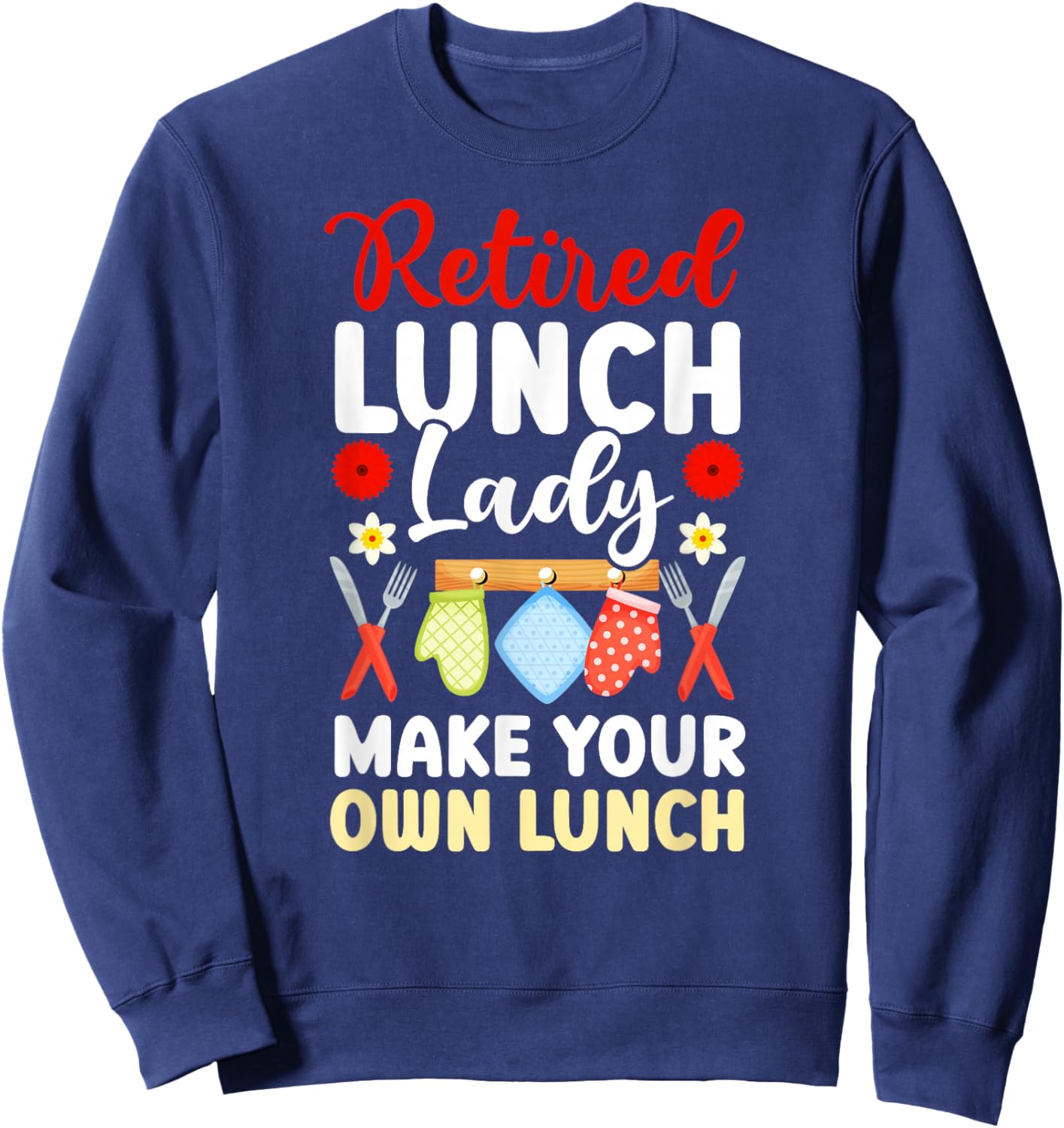 Retired Lunch Lady Make Your Own Lunch Lady Retirement Sweatshirt - Sweatshirt | Navy