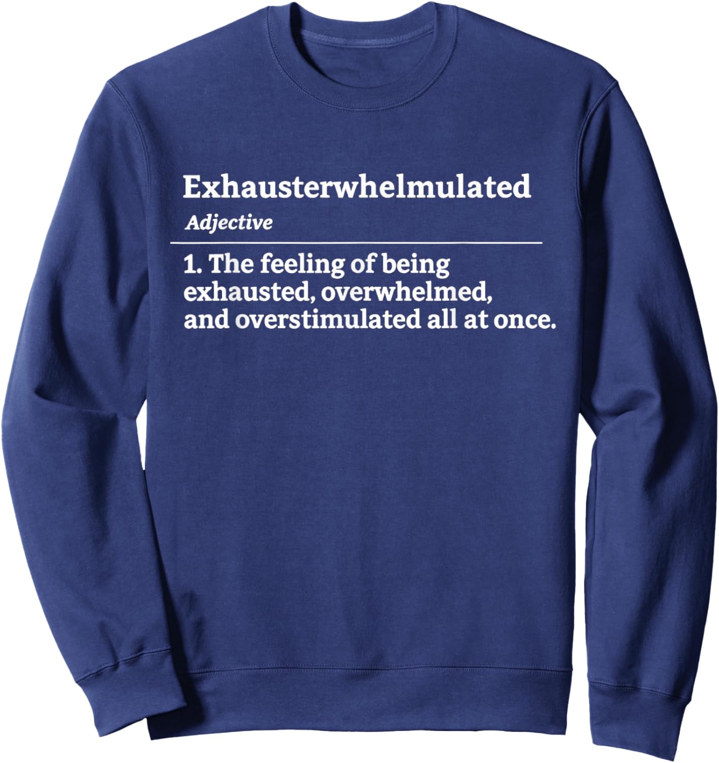 Exhausterwhelmulated Exhausted Overwhelmed Overstimulated Sweatshirt - Sweatshirt | Navy