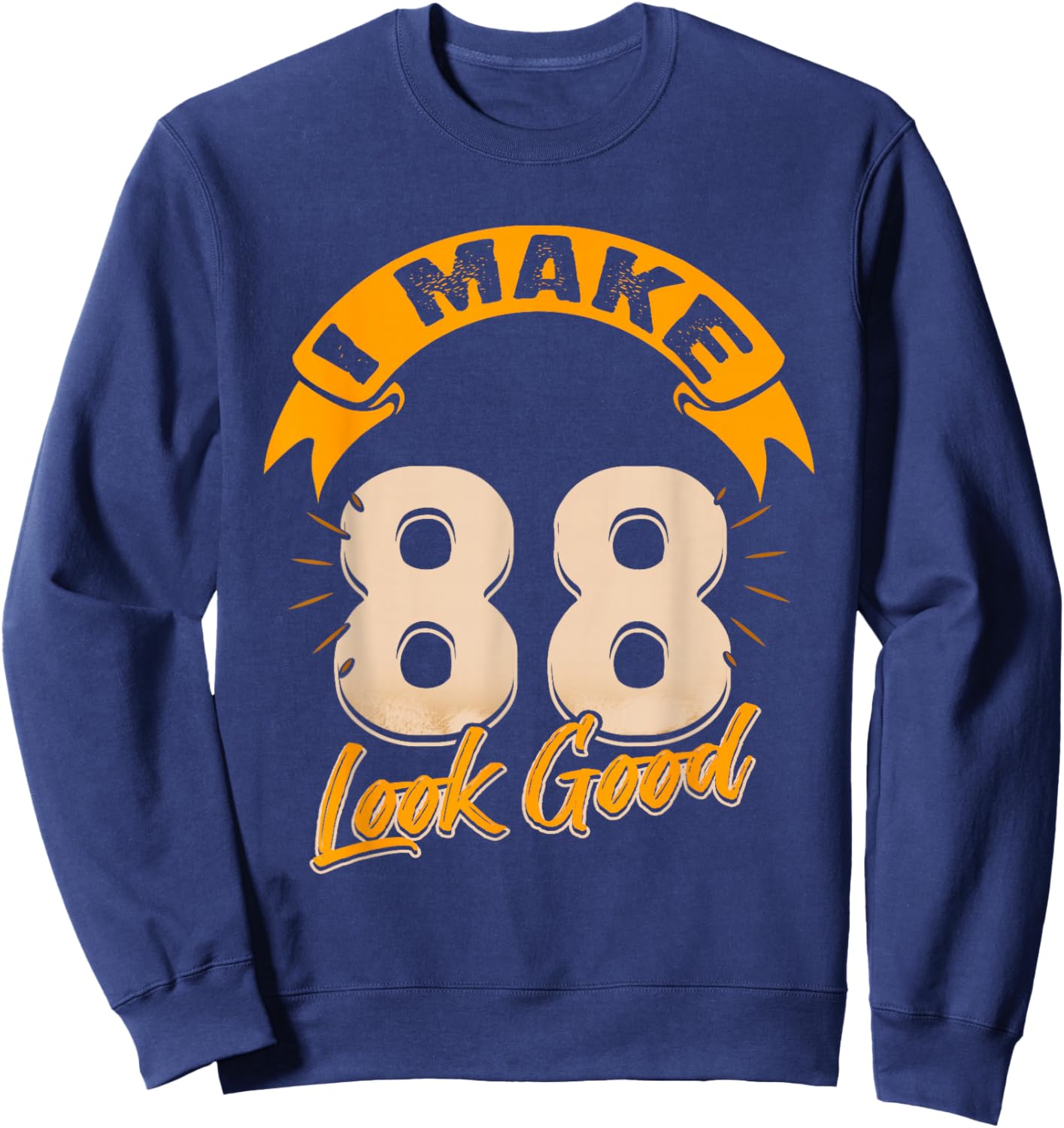 I Make 88 Years Old Look Good 88 Birthday Gift Sweatshirt - Sweatshirt | Navy