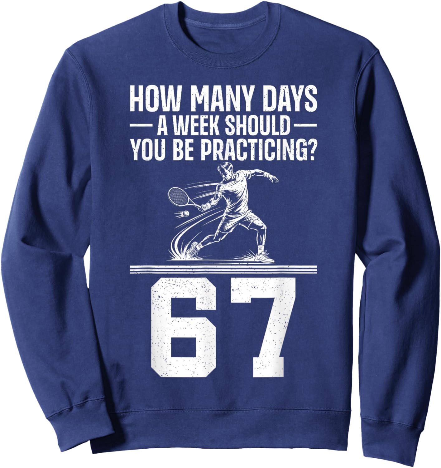How Many Days A Week 6 7 Funny 67 Meme Tennis Humor Sweatshirt - Sweatshirt | Navy