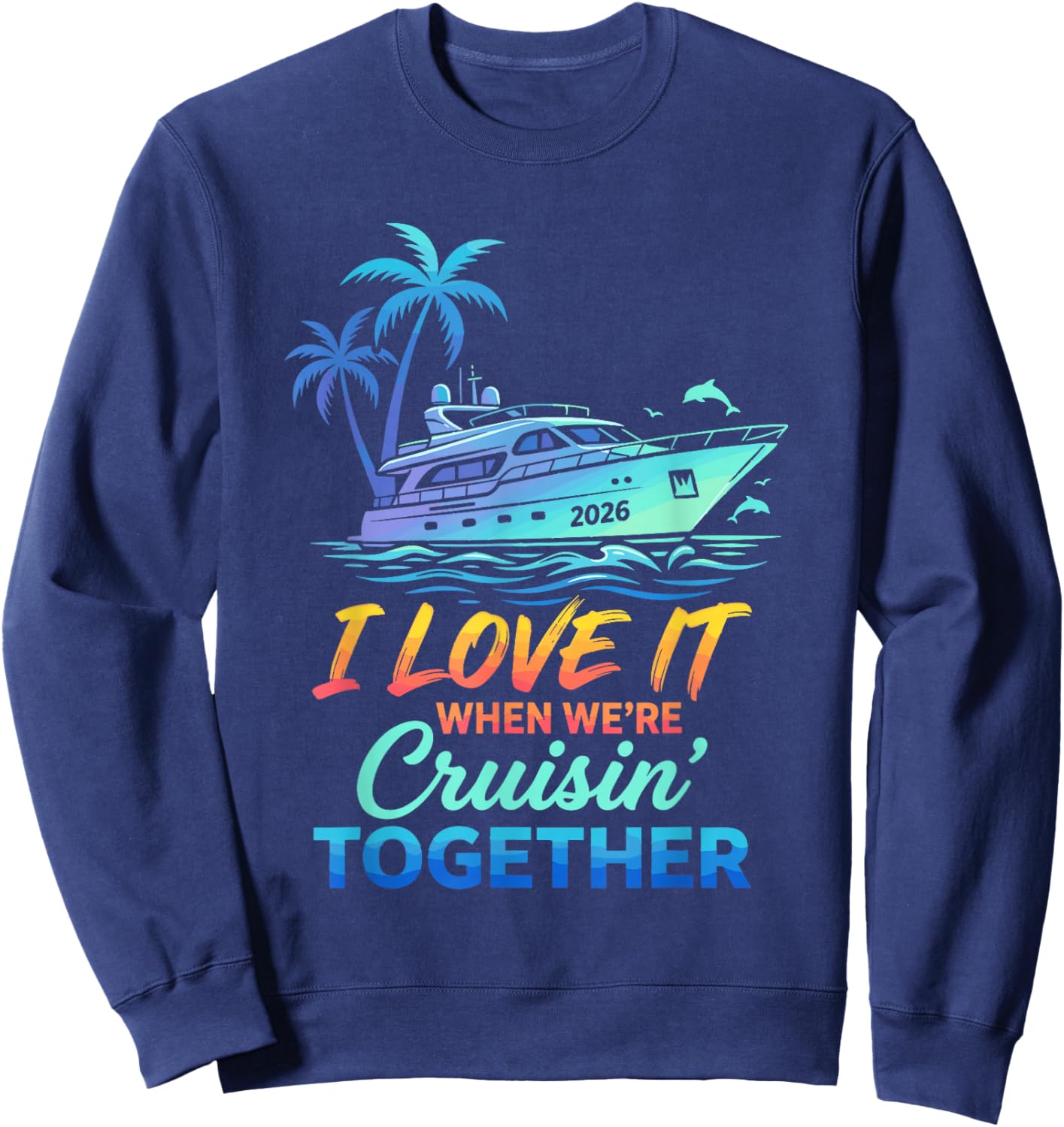 I Love It When We're Cruisin' Together Family Cruise 2026 Sweatshirt - Sweatshirt | Navy
