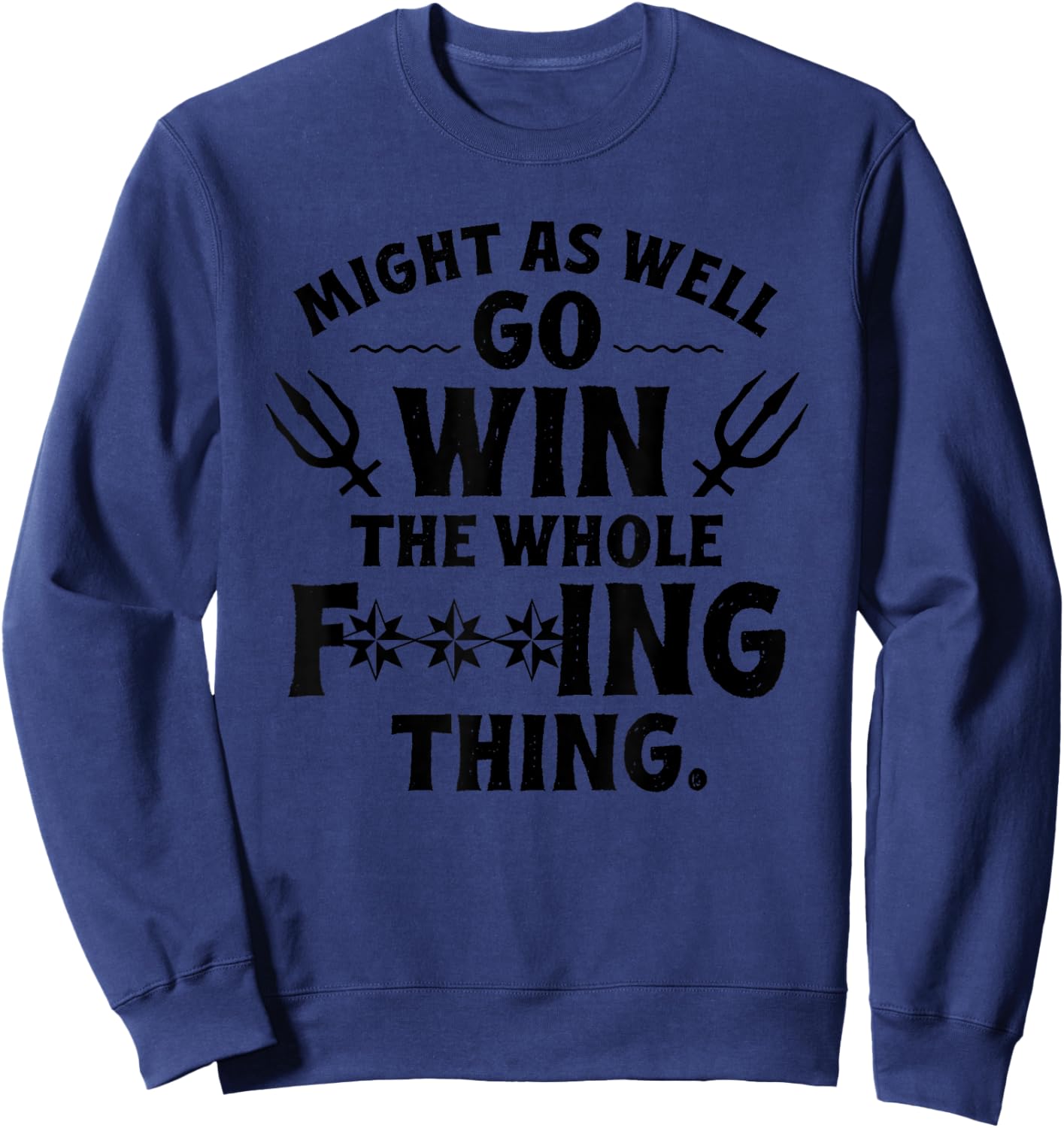 Might as Well Win The Whole Thing, Funny Sarcastic Sweatshirt - Sweatshirt | Navy