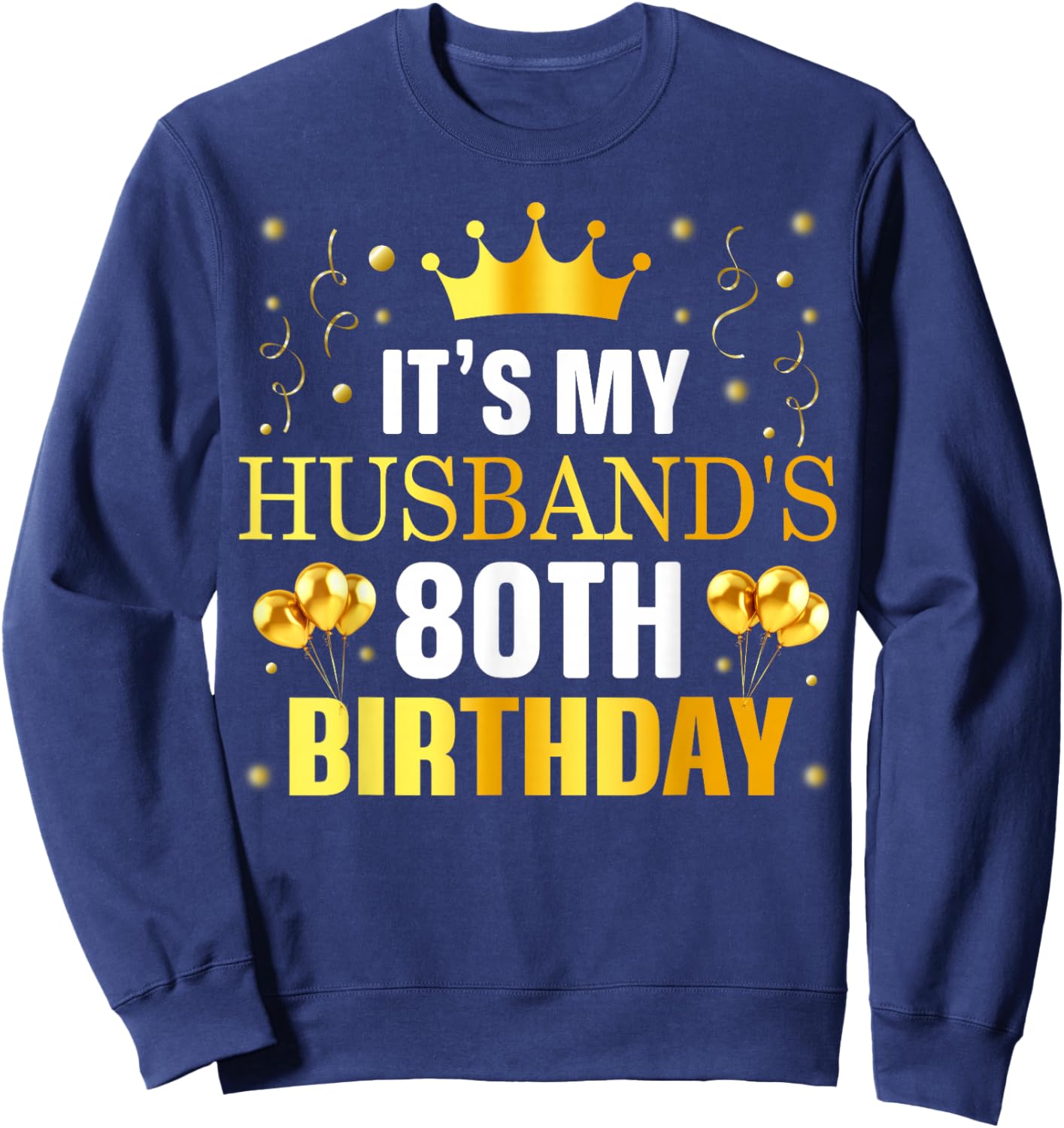 It's My Husband's 80th Birthday Happy Birthday 80 Years Old Sweatshirt - Sweatshirt | Navy