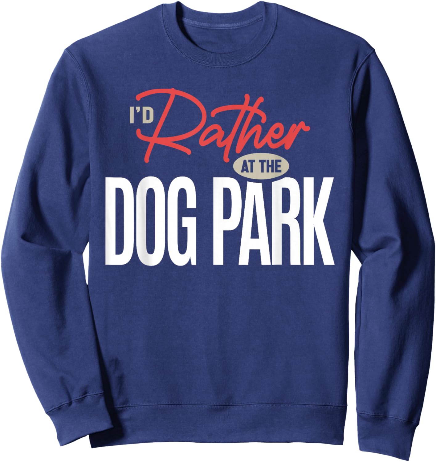 I’d Rather Be at The Dog Park Funny Dog Lover Quote Sweatshirt - Sweatshirt | Navy