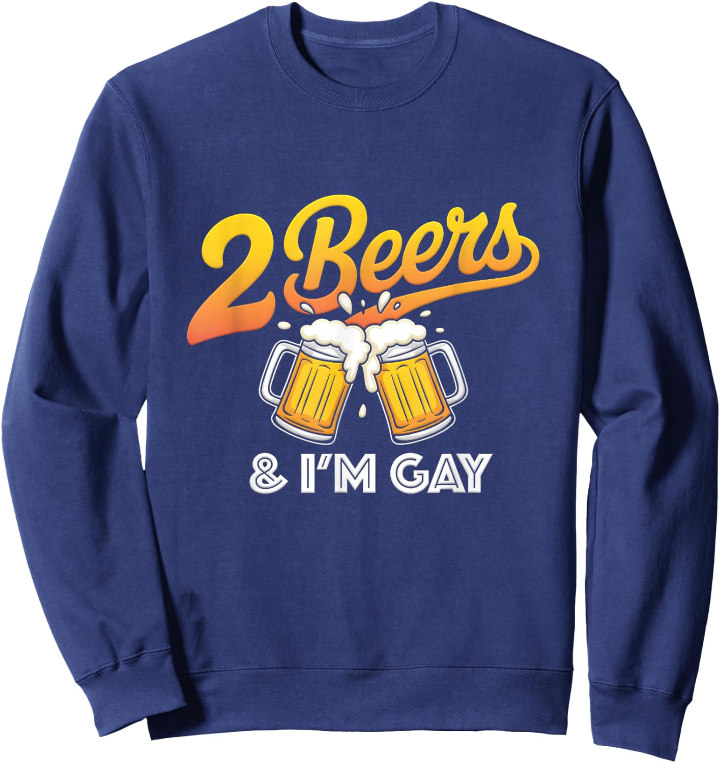 2 Beers and I'm Gay Funny Beer Drinking Quote Sayings LGBTQ Sweatshirt - Sweatshirt | Navy
