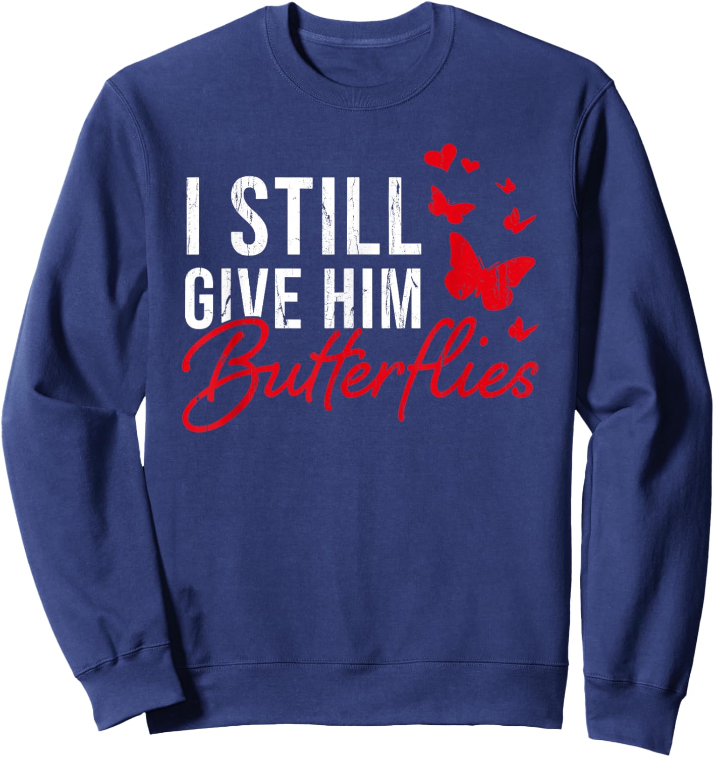 I Still Give Him Butterflies, Funny Valentine Couple Sweatshirt - Sweatshirt | Navy
