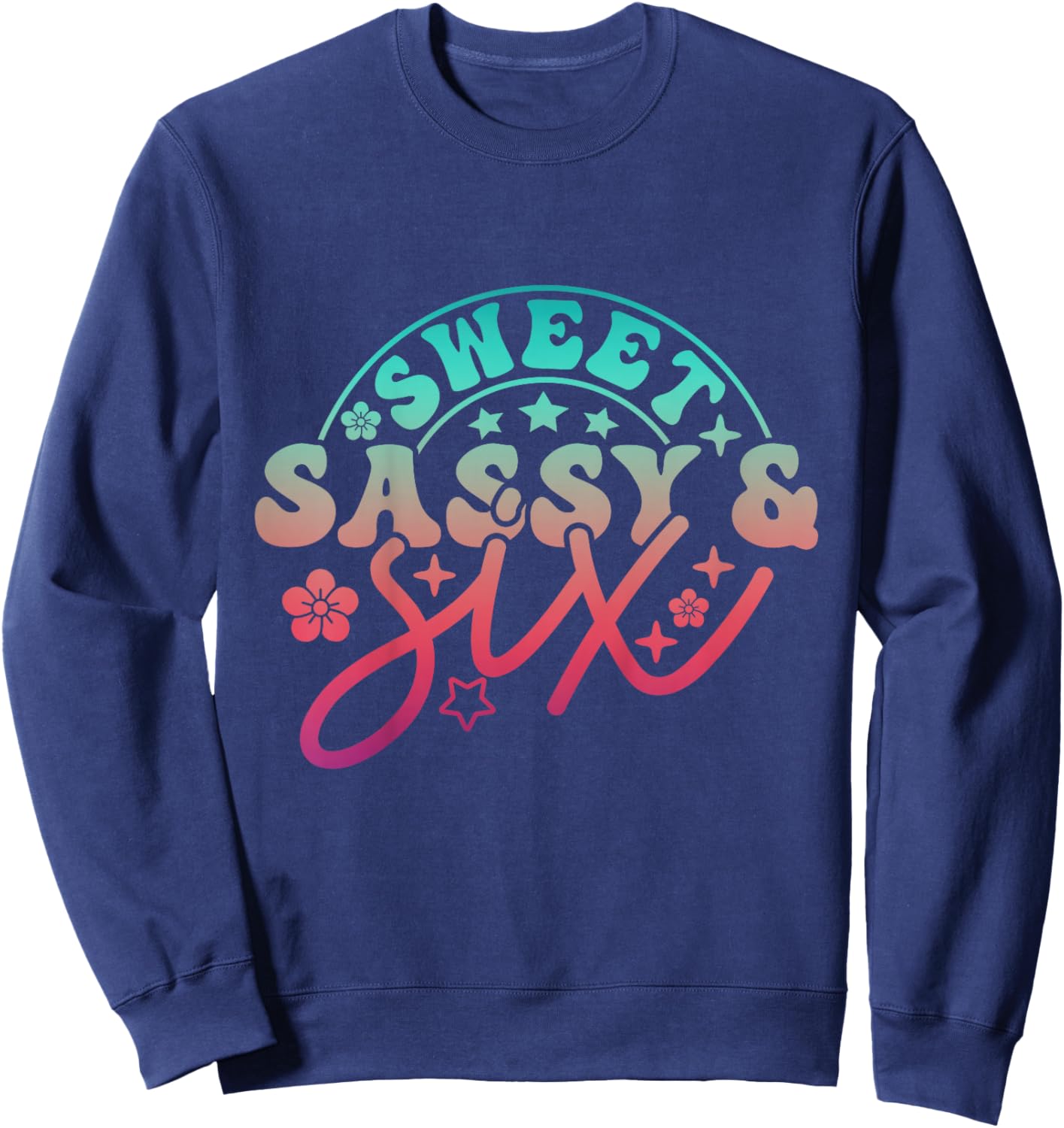 6th Birthday Girl Sweet Sassy Six Bday 6yr Old Birthday Girl Sweatshirt - Sweatshirt | Navy