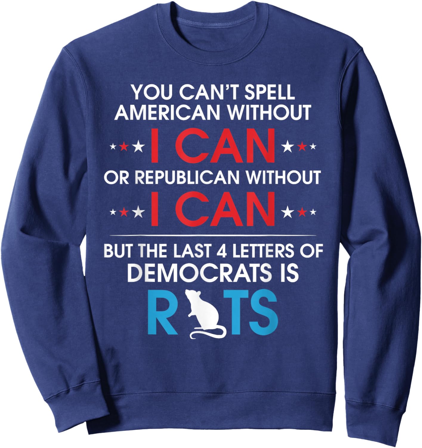 You Can't Spell American Without I Can Or Republican Rats Sweatshirt - Sweatshirt | Navy