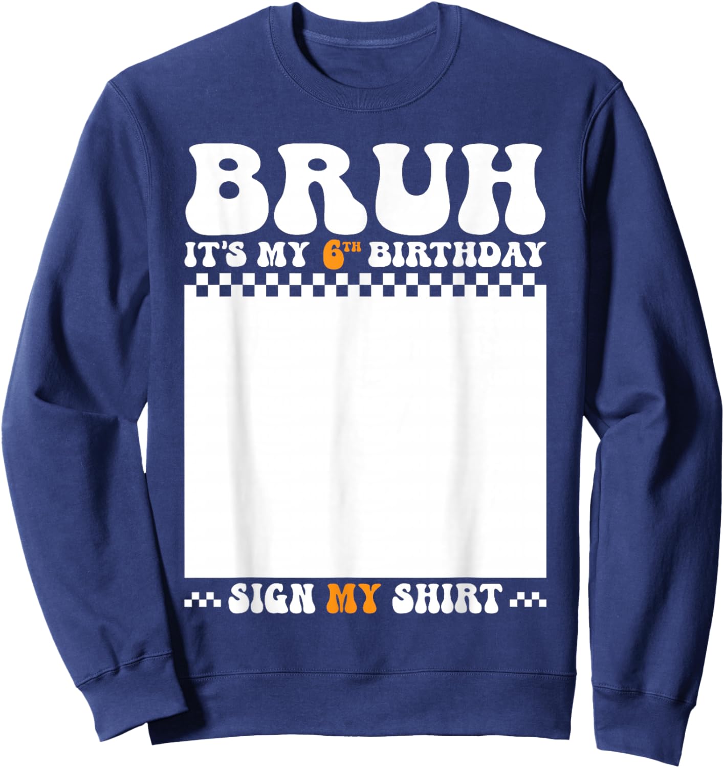 Bruh It's My 6th Birthday Sign My Shirt 6 Years Old Birthday Sweatshirt - Sweatshirt | Navy