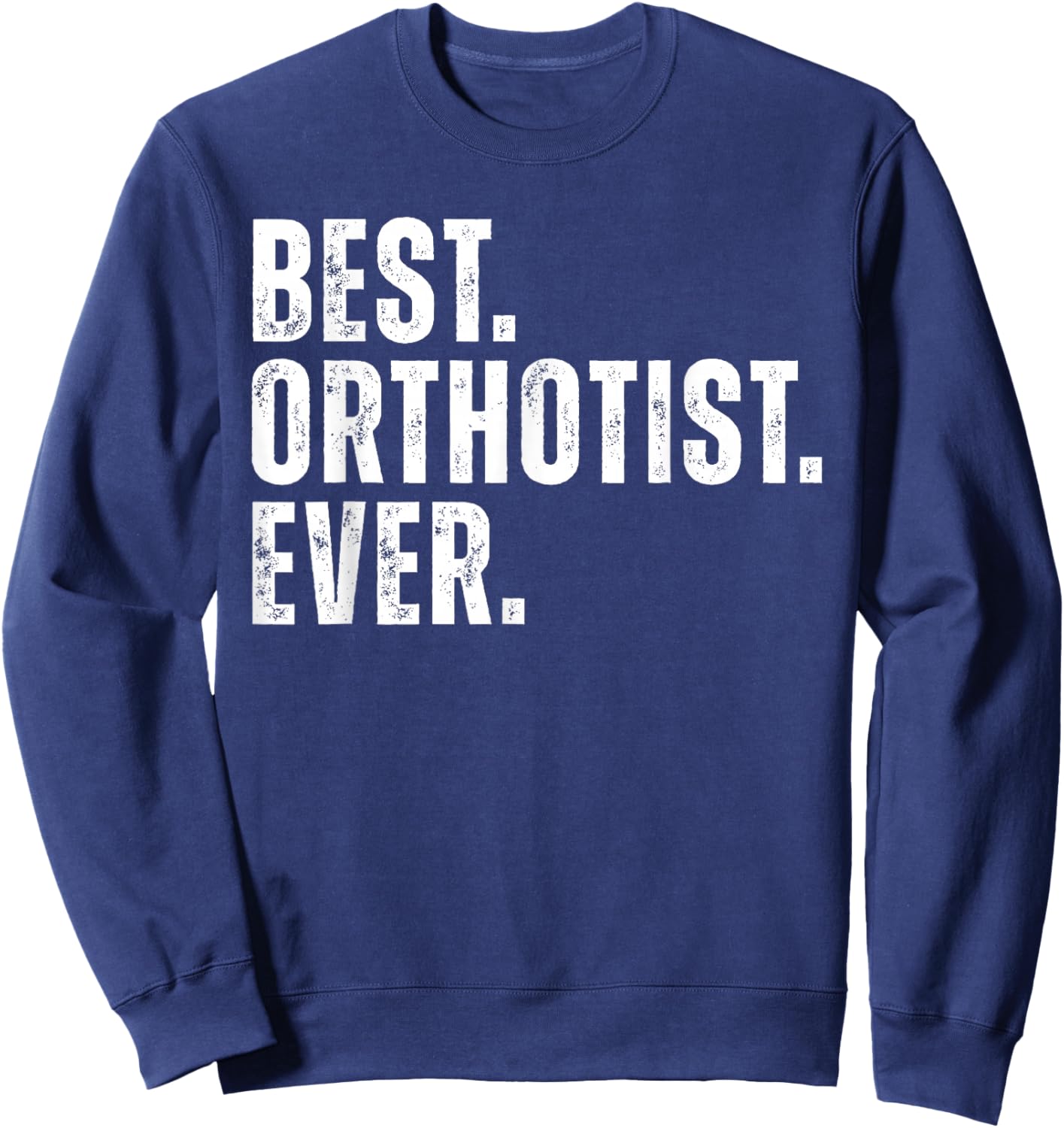Best Orthotist Ever Funny Job Prosthetics Orthotics Sweatshirt - Sweatshirt | Navy