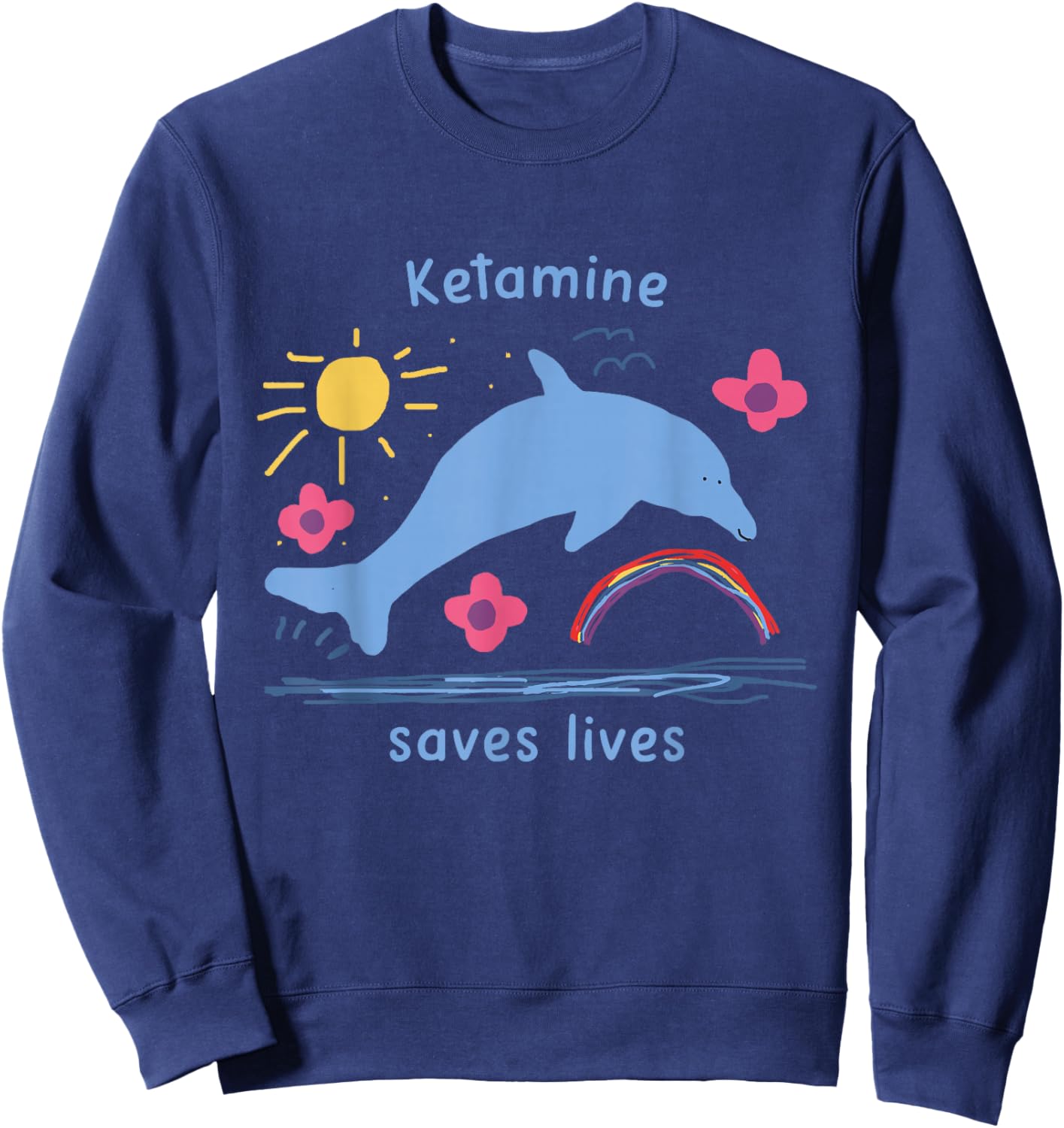 Ketamine Dolphin Emergency Funny Ketamine Saves Lives Sweatshirt - Sweatshirt | Navy
