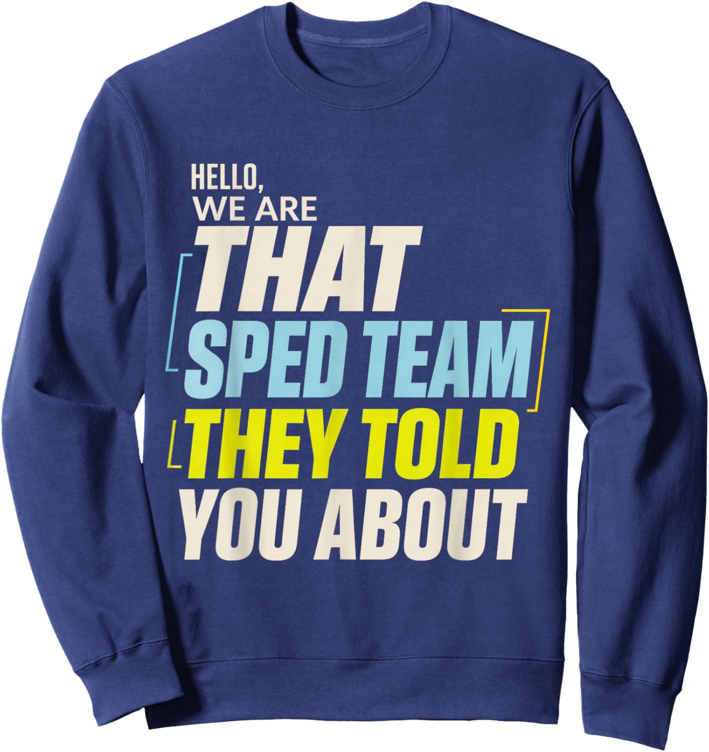 Hello We are that SPED Team They Told You About Education Sweatshirt - Sweatshirt | Navy